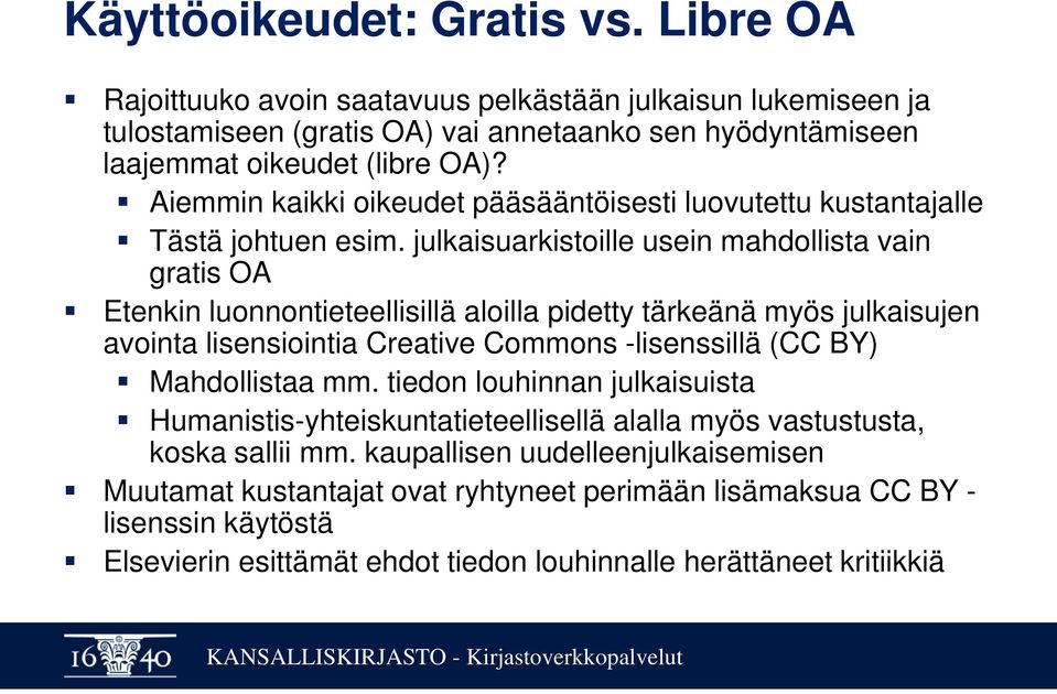 julkaisuarkistoille usein mahdollista vain gratis OA Etenkin luonnontieteellisillä aloilla pidetty tärkeänä myös julkaisujen avointa lisensiointia Creative Commons -lisenssillä (CC BY)