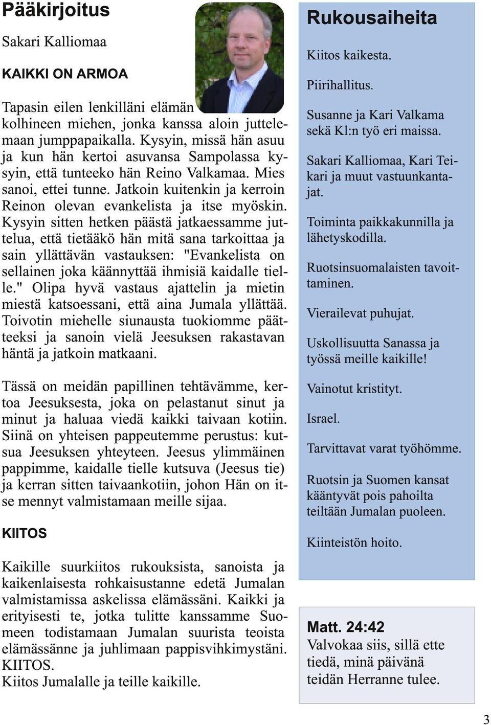 Kysyin sitten hetken päästä jatkaessamme juttelua, että tietääkö hän mitä sana tarkoittaa ja sain yllättävän vastauksen: "Evankelista on sellainen joka käännyttää ihmisiä kaidalle tielle.