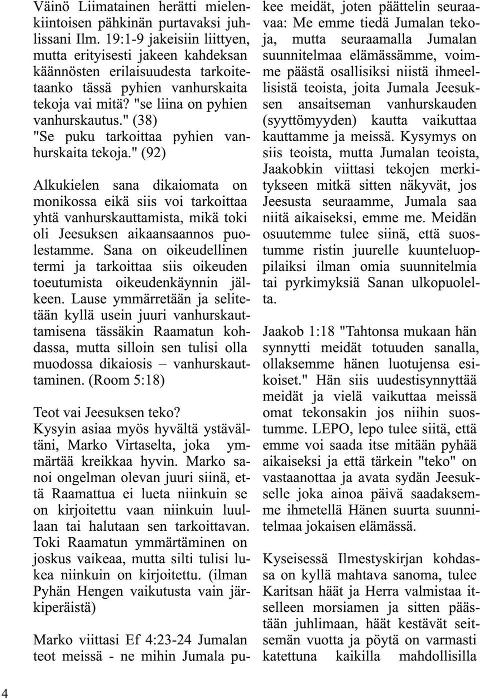 " (38) "Se puku tarkoittaa pyhien vanhurskaita tekoja.