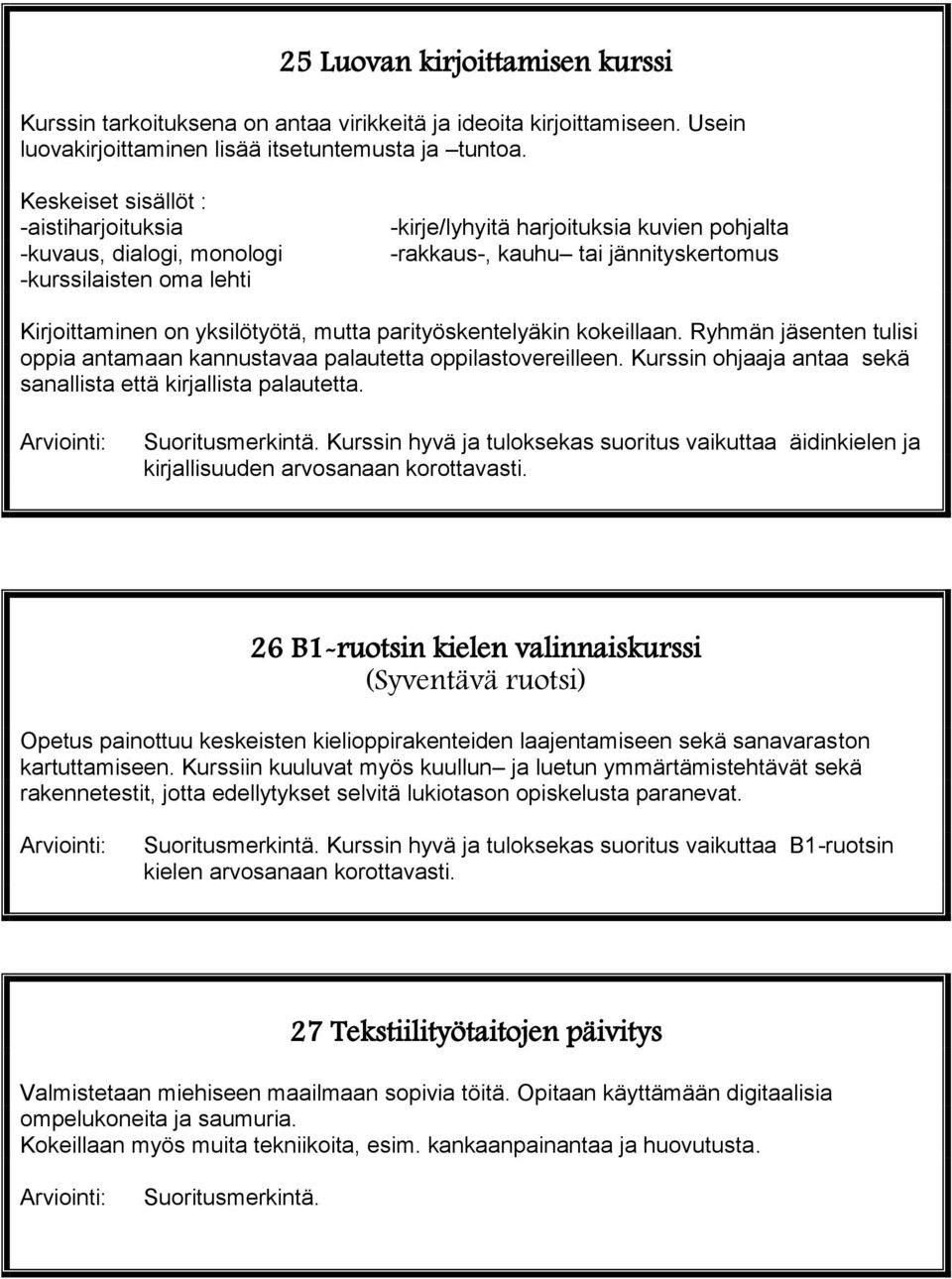 yksilötyötä, mutta parityöskentelyäkin kokeillaan. Ryhmän jäsenten tulisi oppia antamaan kannustavaa palautetta oppilastovereilleen. Kurssin ohjaaja antaa sekä sanallista että kirjallista palautetta.