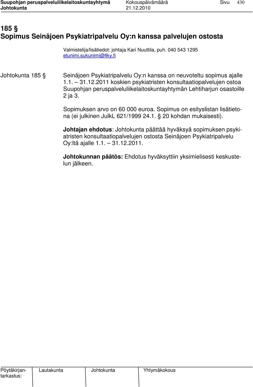 2011 koskien psykiatristen konsultaatiopalvelujen ostoa Suupohjan peruspalveluliikelaitoskuntayhtymän Lehtiharjun osastoille 2 ja 3. Sopimuksen arvo on 60 000 euroa.