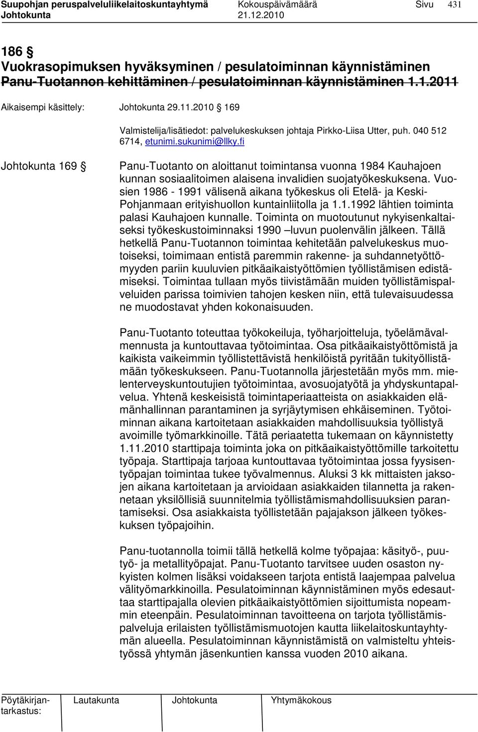 fi Johtokunta 169 Panu-Tuotanto on aloittanut toimintansa vuonna 1984 Kauhajoen kunnan sosiaalitoimen alaisena invalidien suojatyökeskuksena.