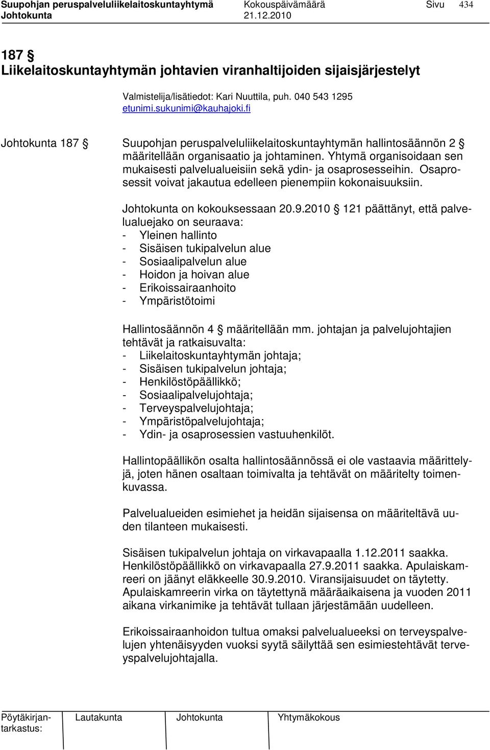 Yhtymä organisoidaan sen mukaisesti palvelualueisiin sekä ydin- ja osaprosesseihin. Osaprosessit voivat jakautua edelleen pienempiin kokonaisuuksiin. Johtokunta on kokouksessaan 20.9.