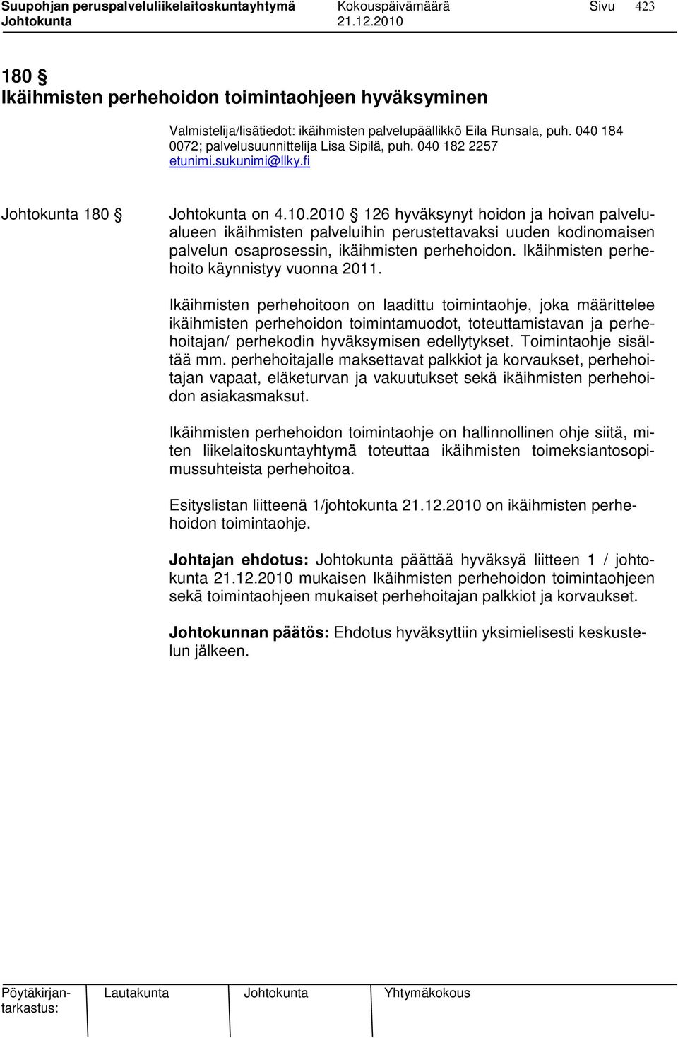 2010 126 hyväksynyt hoidon ja hoivan palvelualueen ikäihmisten palveluihin perustettavaksi uuden kodinomaisen palvelun osaprosessin, ikäihmisten perhehoidon.