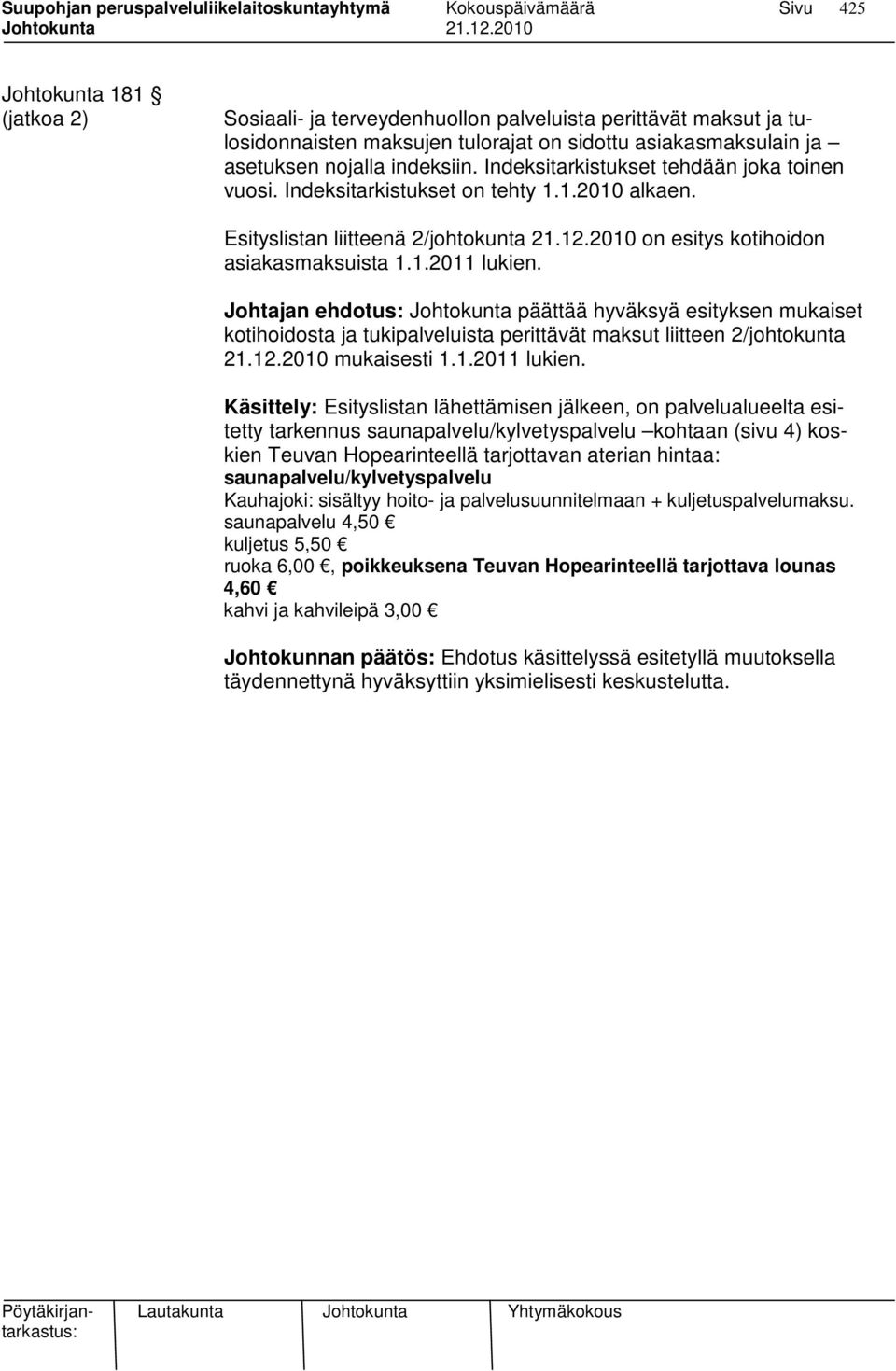 Johtajan ehdotus: Johtokunta päättää hyväksyä esityksen mukaiset kotihoidosta ja tukipalveluista perittävät maksut liitteen 2/johtokunta 21.12.2010 mukaisesti 1.1.2011 lukien.