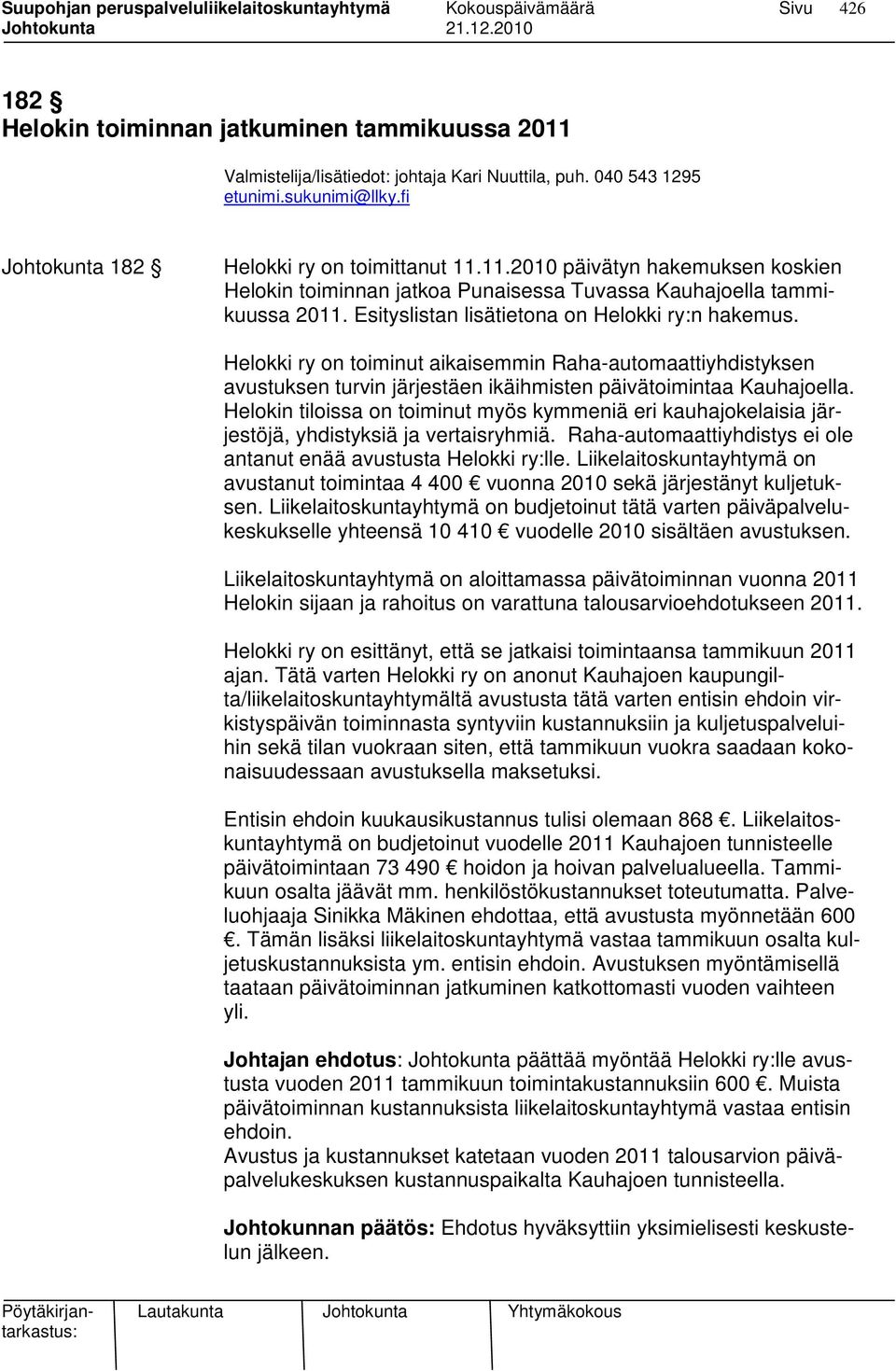 Helokin tiloissa on toiminut myös kymmeniä eri kauhajokelaisia järjestöjä, yhdistyksiä ja vertaisryhmiä. Raha-automaattiyhdistys ei ole antanut enää avustusta Helokki ry:lle.