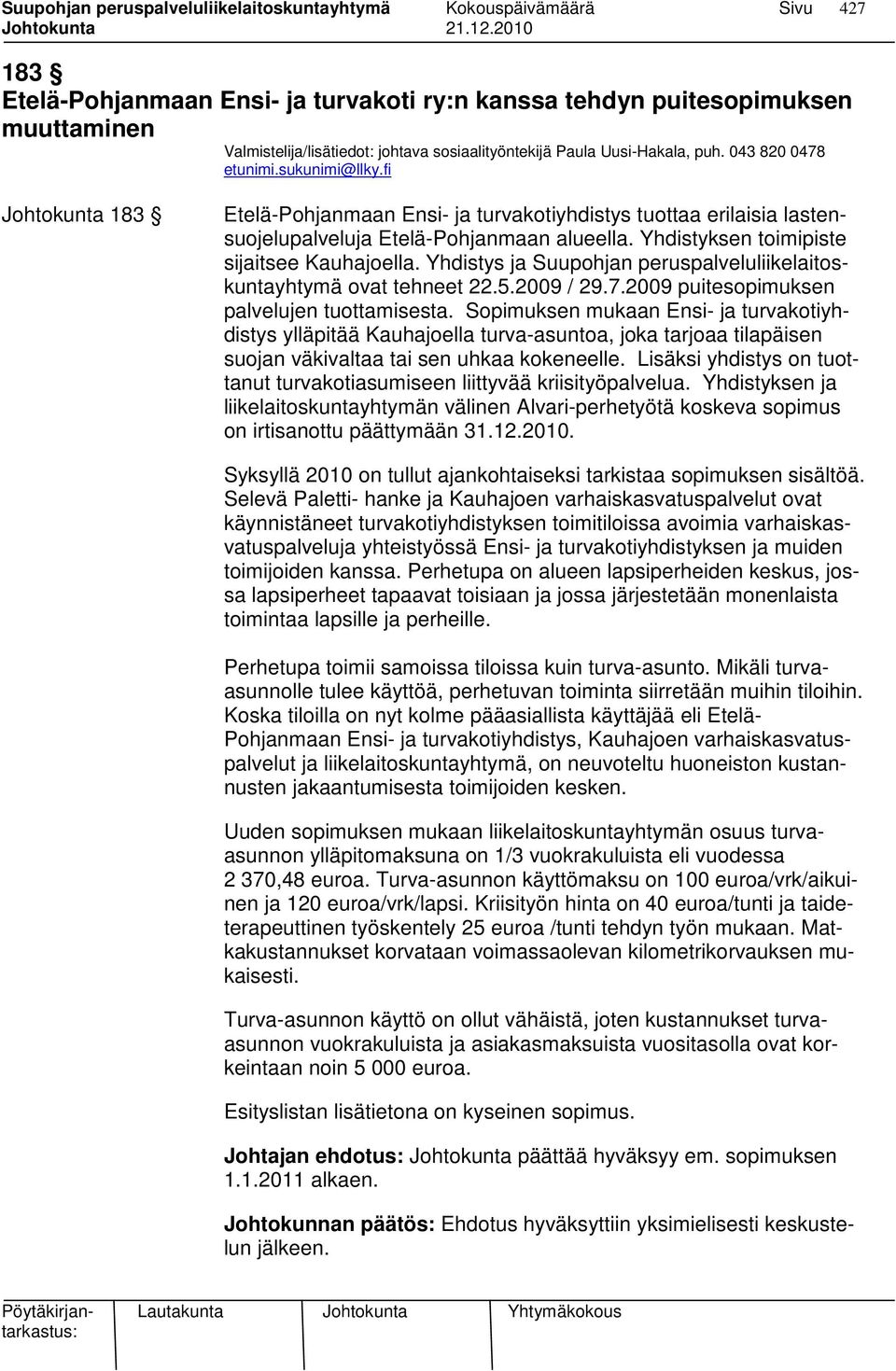 Yhdistys ja Suupohjan peruspalveluliikelaitoskuntayhtymä ovat tehneet 22.5.2009 / 29.7.2009 puitesopimuksen palvelujen tuottamisesta.