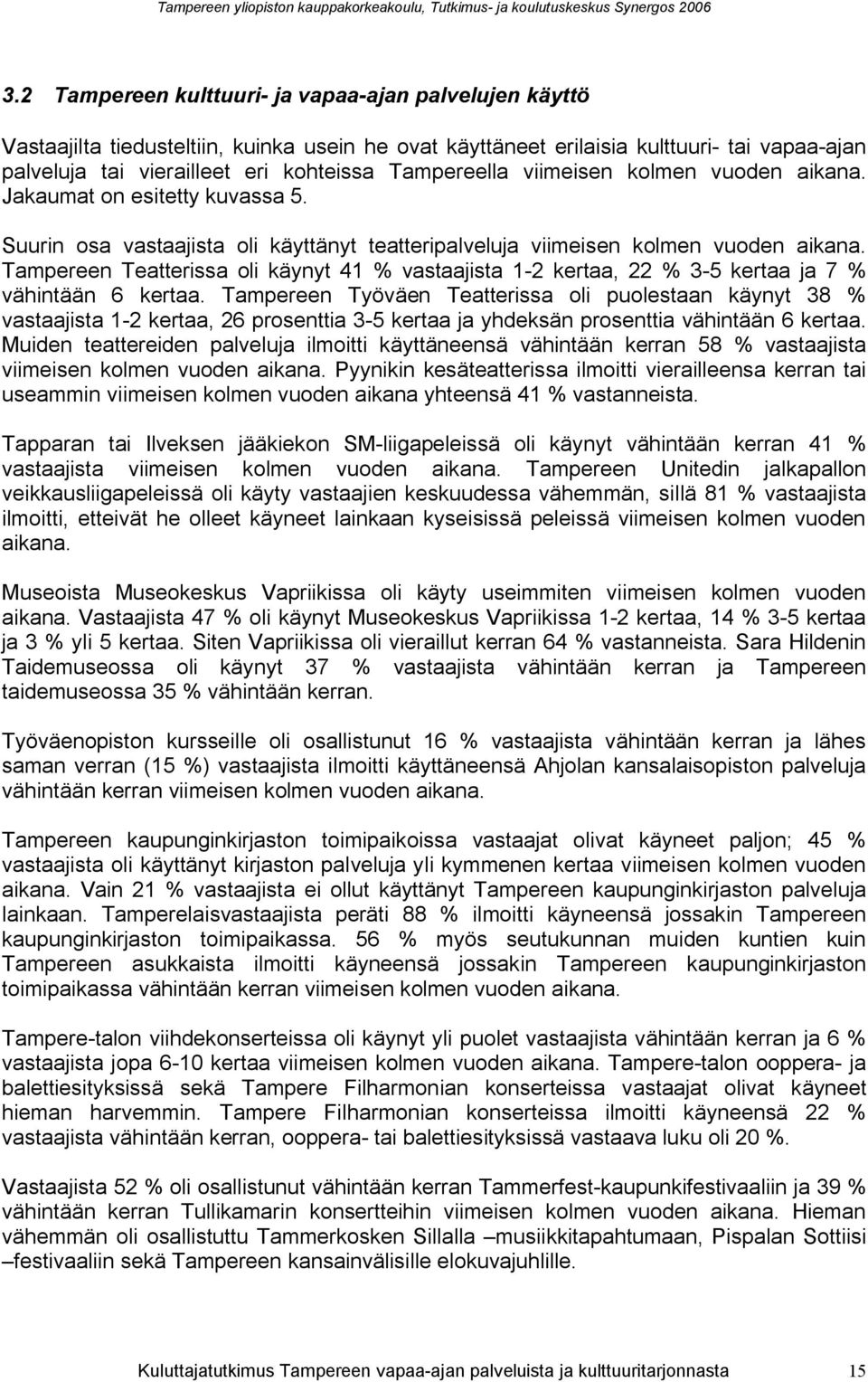 Tampereen Teatterissa oli käynyt 1 % vastaajista 1- kertaa, % 3-5 kertaa ja % vähintään 6 kertaa.