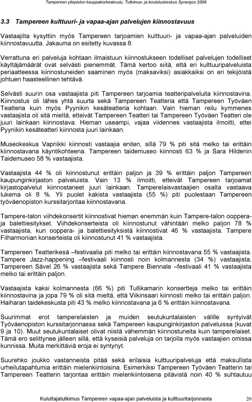 Tämä kertoo siitä, että eri kulttuuripalveluista periaatteessa kiinnostuneiden saaminen myös (maksaviksi) asiakkaiksi on eri tekijöistä johtuen haasteellinen tehtävä.