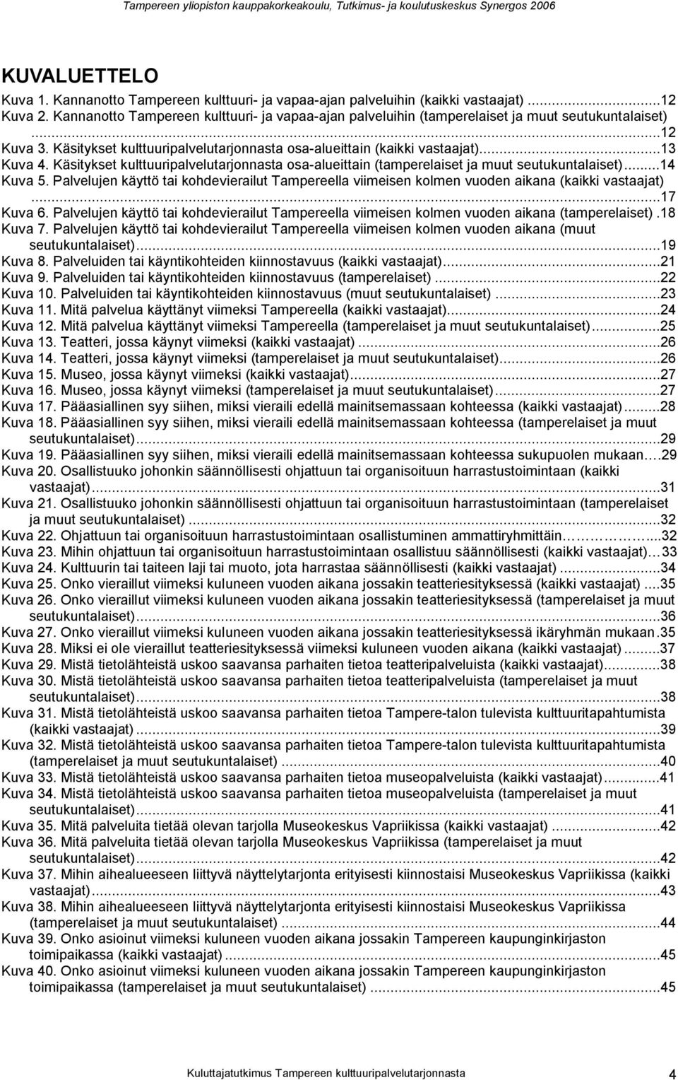 Käsitykset kulttuuripalvelutarjonnasta osa-alueittain (tamperelaiset ja muut seutukuntalaiset)...1 Kuva 5.