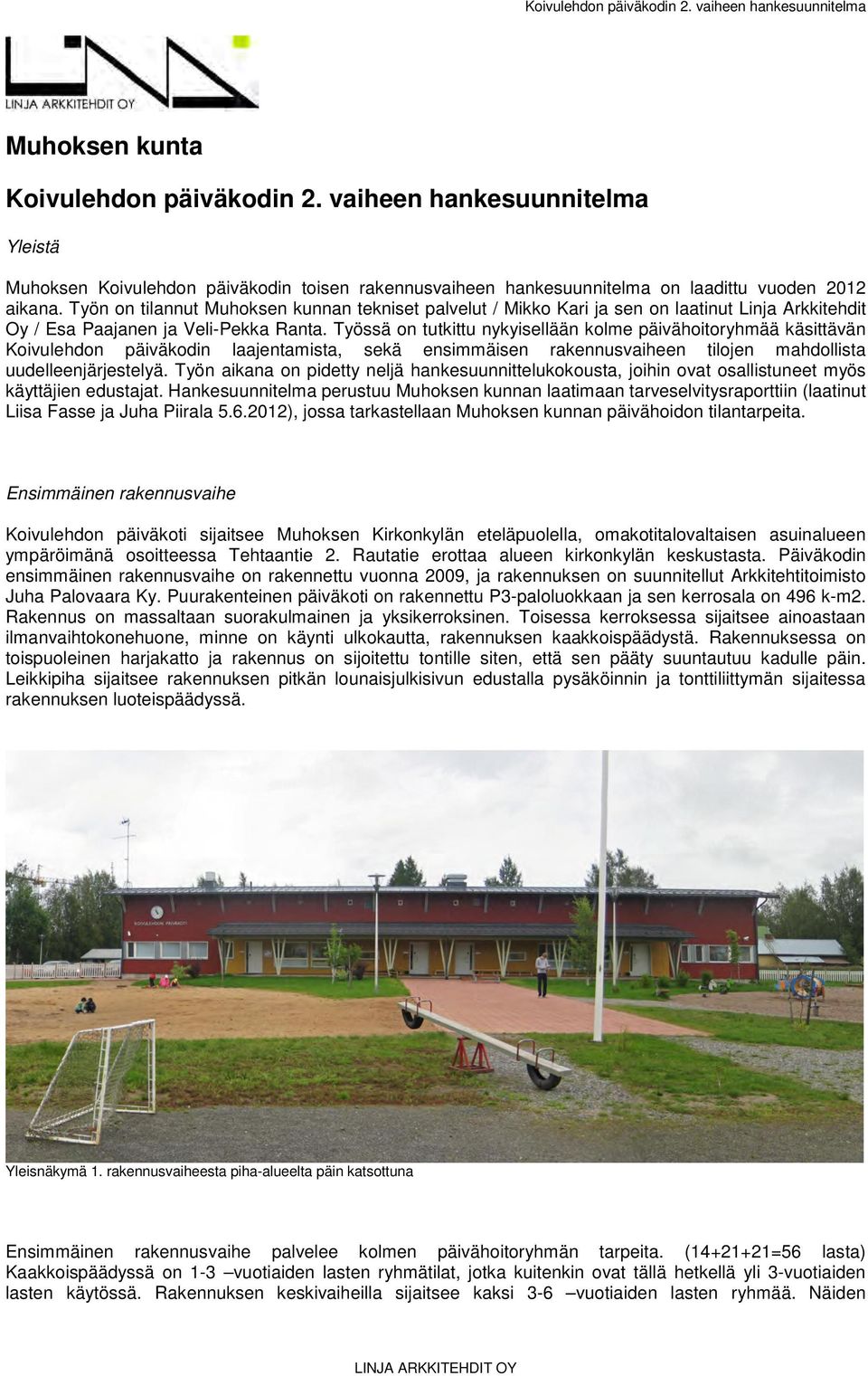Työn on tilannut Muhoksen kunnan tekniset palvelut / Mikko Kari ja sen on laatinut Linja Arkkitehdit Oy / Esa Paajanen ja Veli-Pekka Ranta.