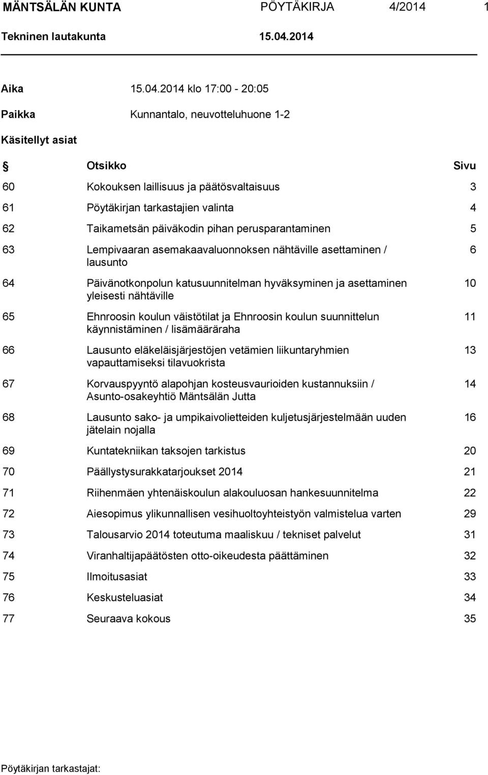 2014 klo 17:00-20:05 Paikka Kunnantalo, neuvotteluhuone 1-2 Käsitellyt asiat Otsikko Sivu 60 Kokouksen laillisuus ja päätösvaltaisuus 3 61 Pöytäkirjan tarkastajien valinta 4 62 Taikametsän päiväkodin