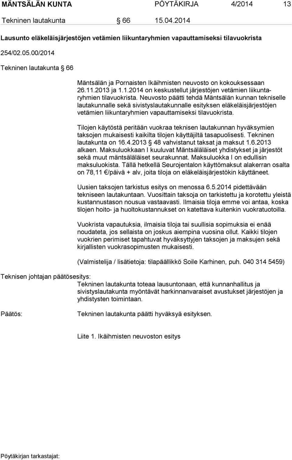 Neuvosto päätti tehdä Mäntsälän kunnan tekniselle lautakunnalle sekä sivistyslautakunnalle esityksen eläkeläisjärjestöjen vetämien liikuntaryhmien vapauttamiseksi tilavuokrista.