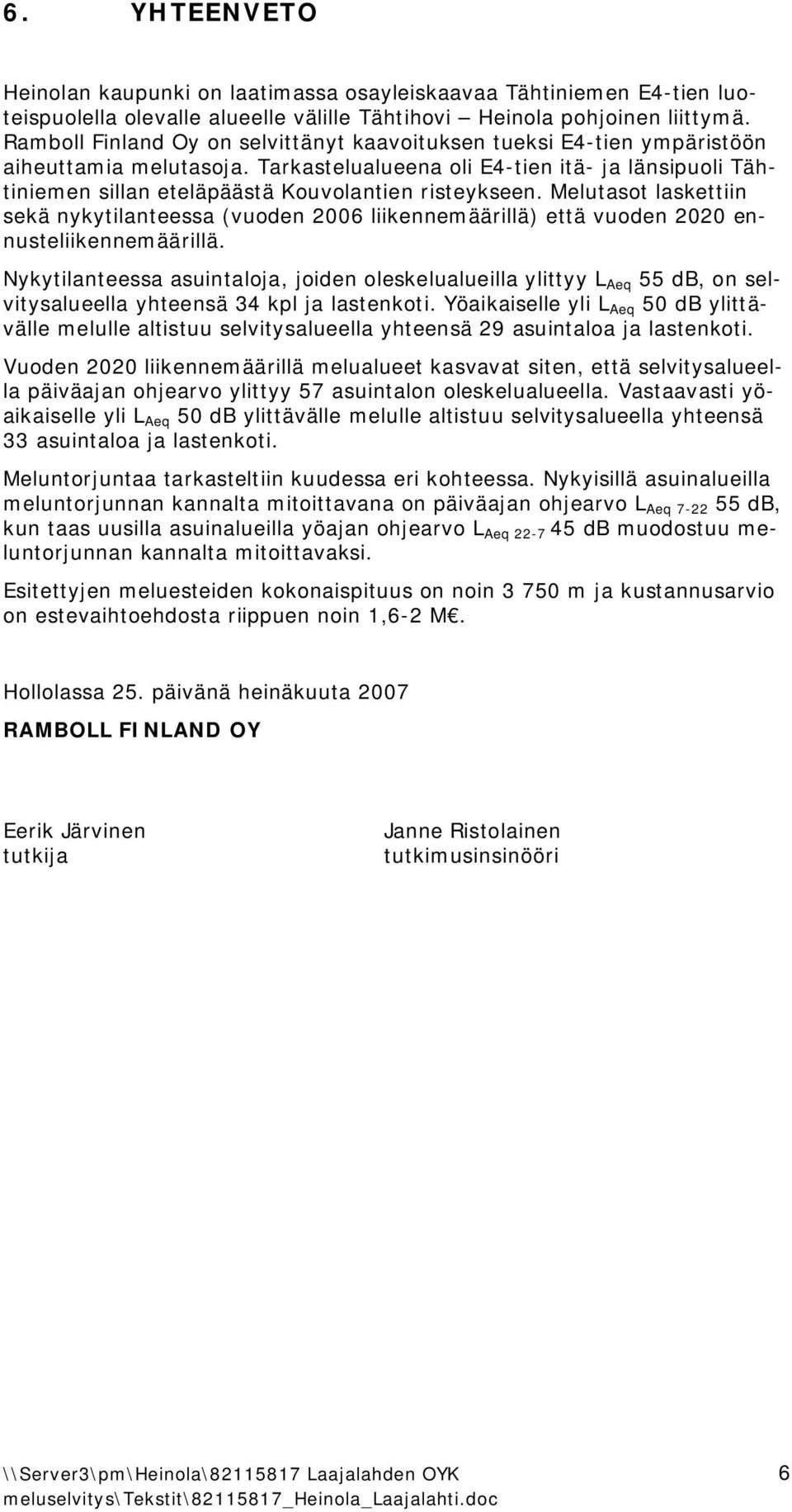 Tarkastelualueena oli E4 tien itä ja länsipuoli Tähtiniemen sillan eteläpäästä Kouvolantien risteykseen.