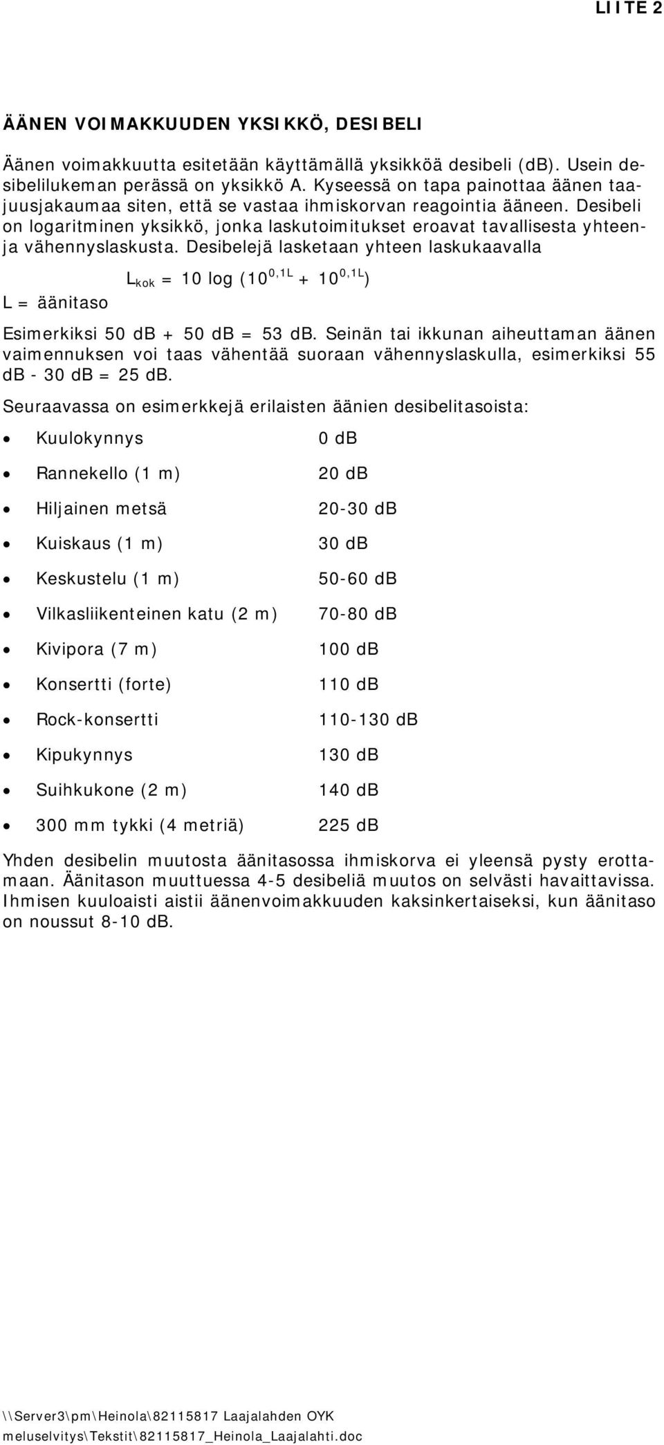 Desibeli on logaritminen yksikkö, jonka laskutoimitukset eroavat tavallisesta yhteenja vähennyslaskusta.