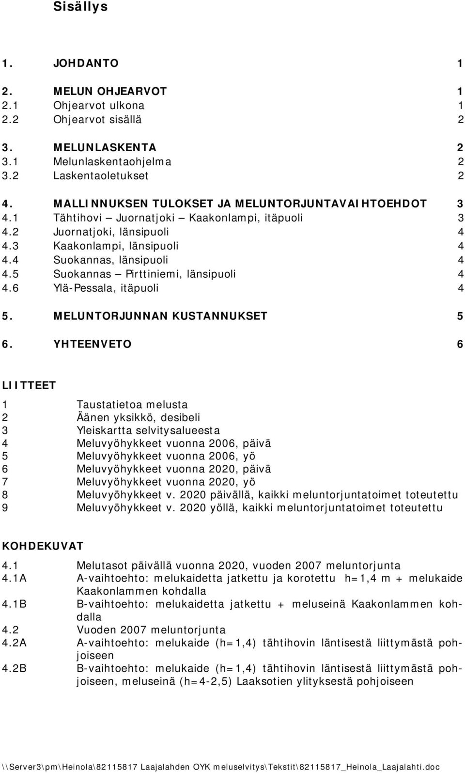 5 Suokannas Pirttiniemi, länsipuoli 4 4.6 Ylä Pessala, itäpuoli 4 5. MELUNTORJUNNAN KUSTANNUKSET 5 6.