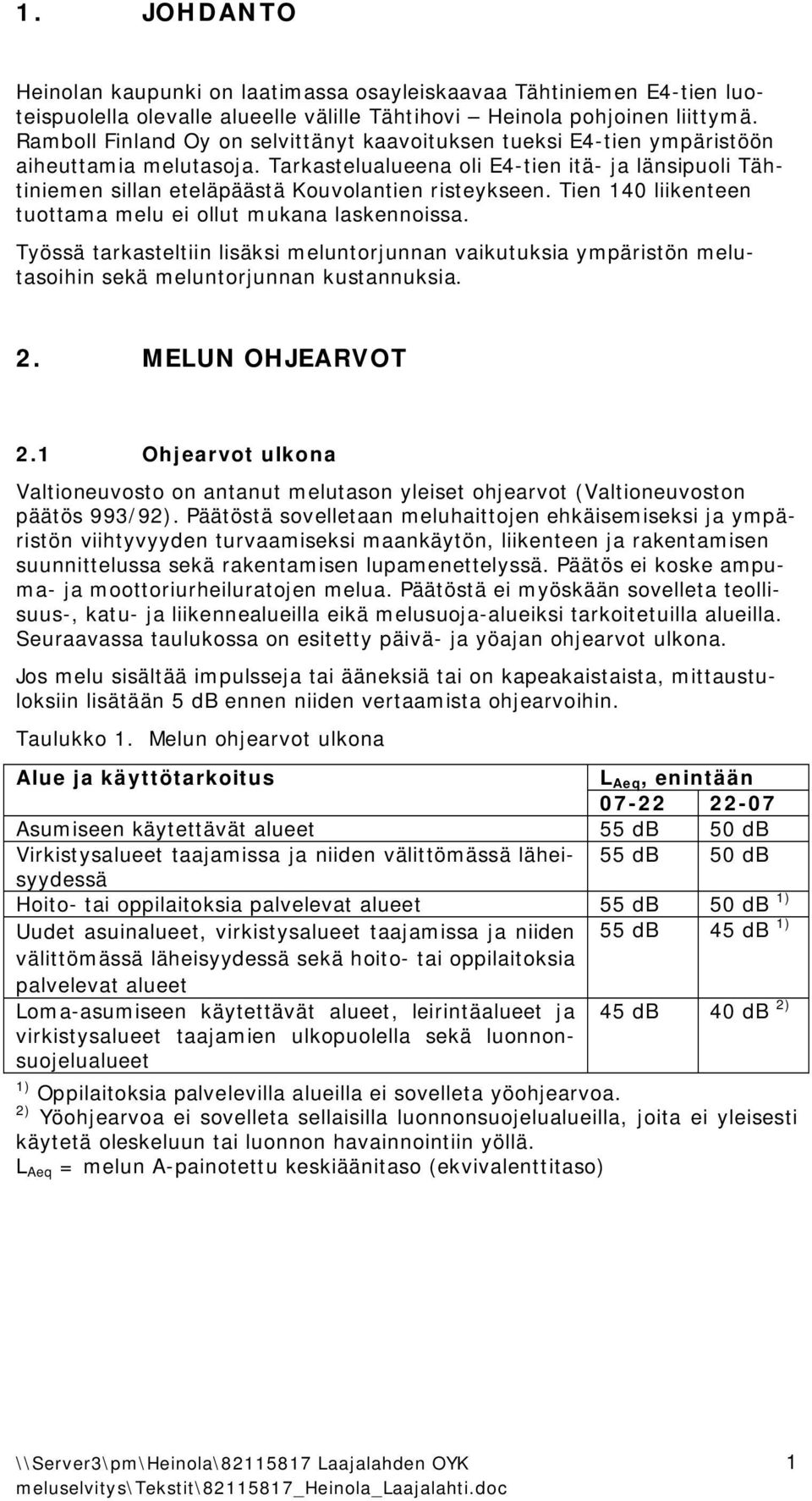 Tarkastelualueena oli E4 tien itä ja länsipuoli Tähtiniemen sillan eteläpäästä Kouvolantien risteykseen. Tien 140 liikenteen tuottama melu ei ollut mukana laskennoissa.