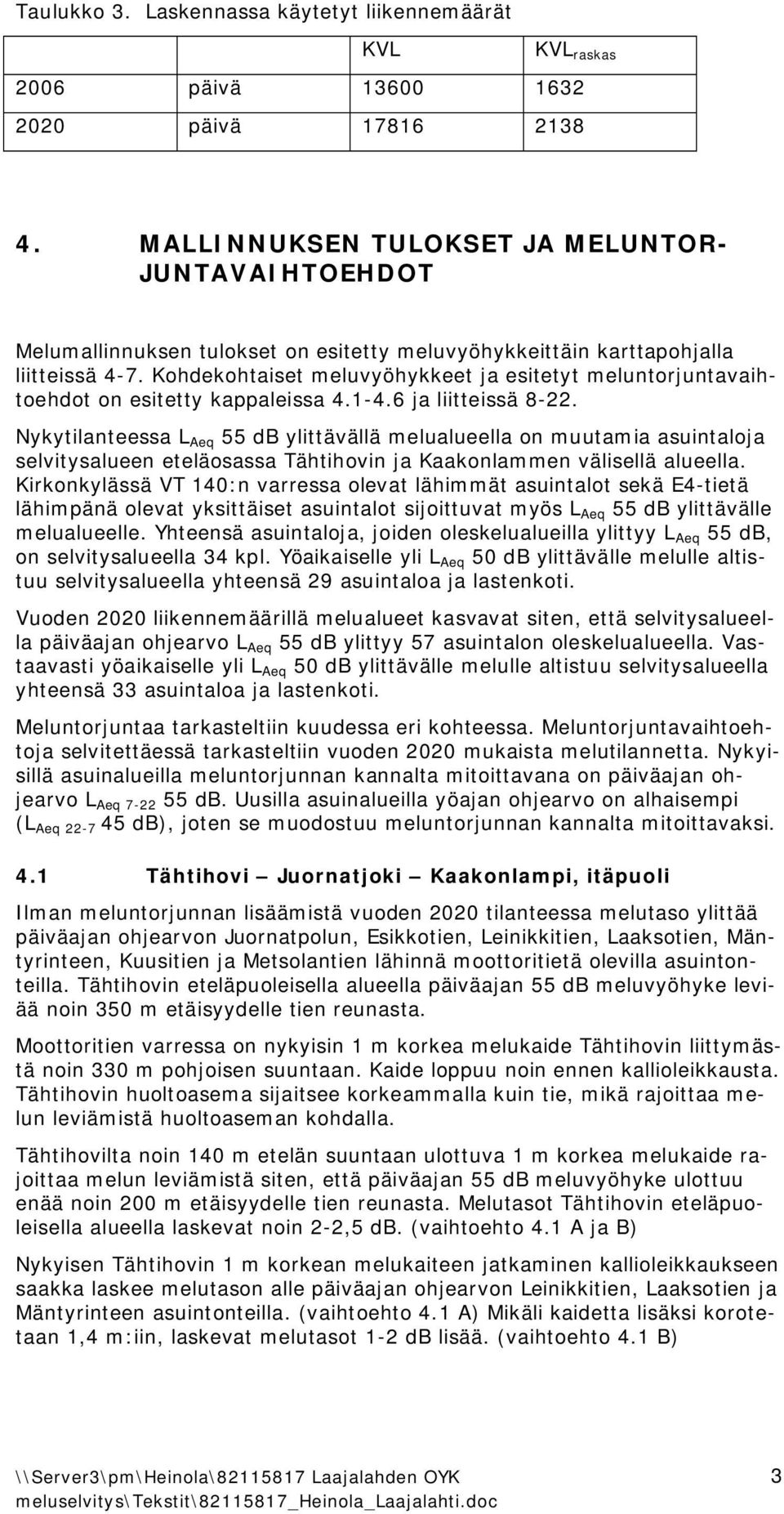 Kohdekohtaiset meluvyöhykkeet ja esitetyt meluntorjuntavaihtoehdot on esitetty kappaleissa 4.1 4.6 ja liitteissä 8 22.