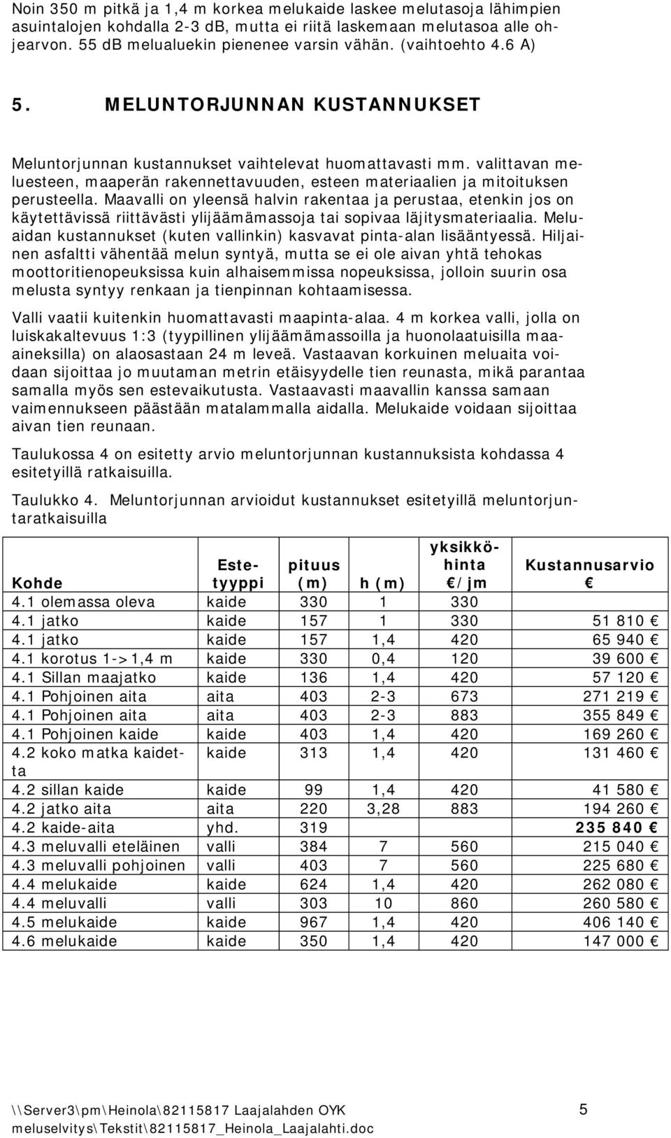 valittavan meluesteen, maaperän rakennettavuuden, esteen materiaalien ja mitoituksen perusteella.