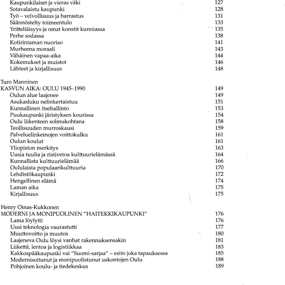 moraali 143 Vähäinen vapaa-aika 144 Kokemukset ja muistot 146 Lähteet ja kirjallisuus 148 Turo Manninen KASVUN AIKA: OULU 1945-1990 149 Oulun alue laajenee 149 Asukasluku nelinkertaistuu 151