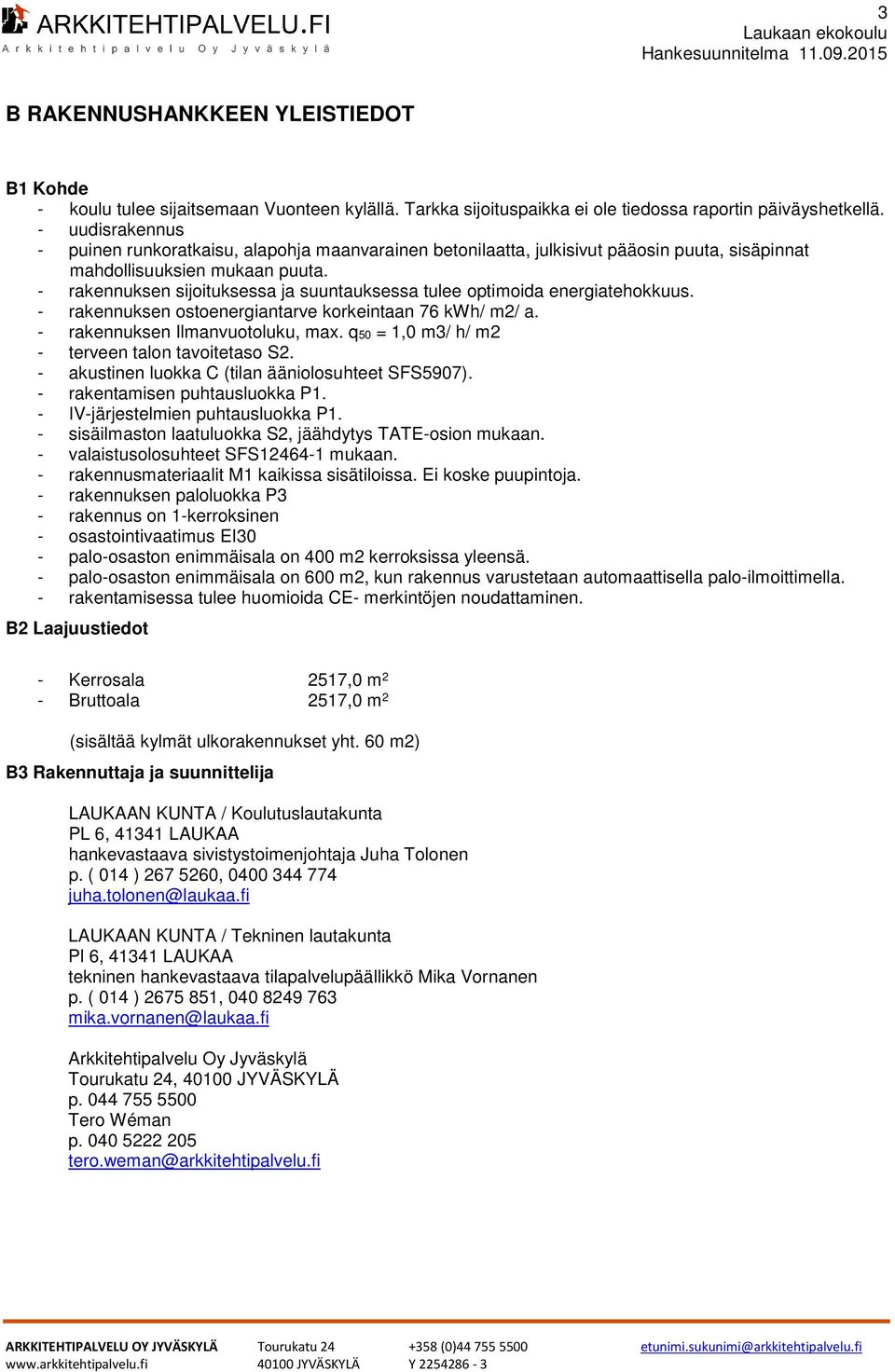 - rakennuksen sijoituksessa ja suuntauksessa tulee optimoida energiatehokkuus. - rakennuksen ostoenergiantarve korkeintaan 76 kwh/ m2/ a. - rakennuksen Ilmanvuotoluku, max.