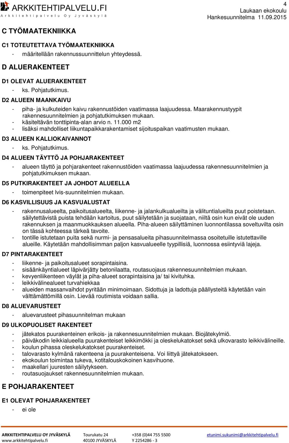 000 m2 - lisäksi mahdolliset liikuntapaikkarakentamiset sijoituspaikan vaatimusten mukaan. D3 ALUEEN KALLIOKAIVANNOT - ks. Pohjatutkimus.