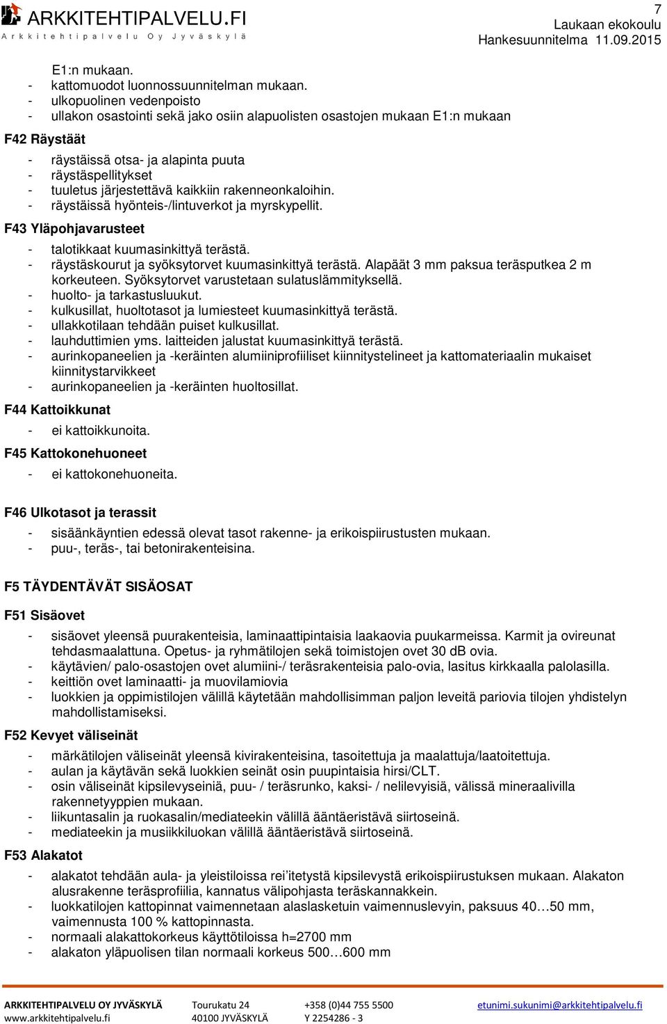 järjestettävä kaikkiin rakenneonkaloihin. - räystäissä hyönteis-/lintuverkot ja myrskypellit. F43 Yläpohjavarusteet 7 - talotikkaat kuumasinkittyä terästä.