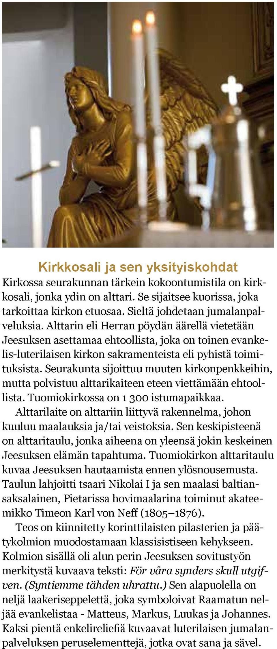 Alttarin eli Herran pöydän äärellä vietetään Jeesuksen asettamaa ehtoollista, joka on toinen evankelis-luterilaisen kirkon sakramenteista eli pyhistä toimituksista.