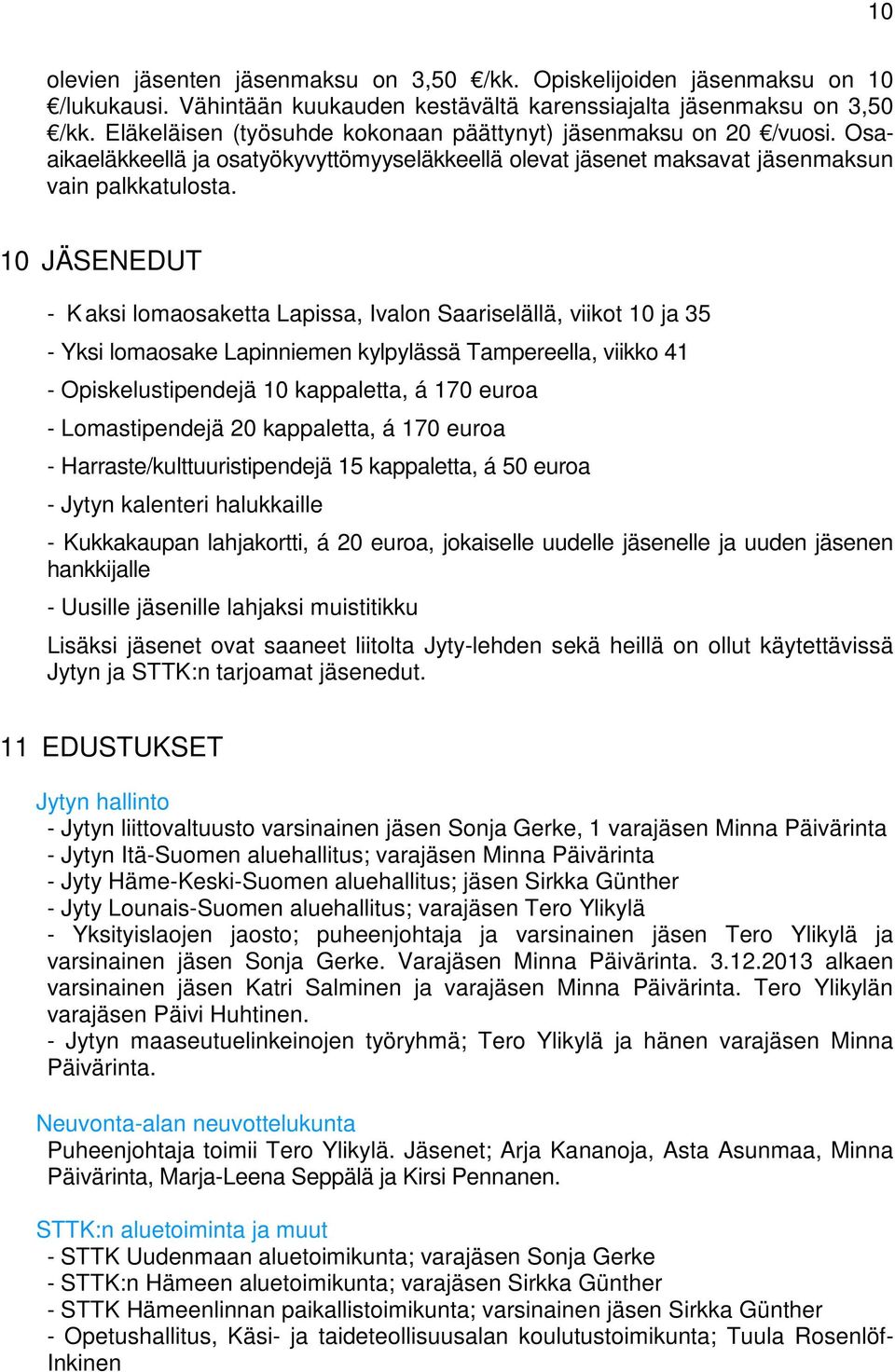 10 JÄSENEDUT - Kaksi lomaosaketta Lapissa, Ivalon Saariselällä, viikot 10 ja 35 - Yksi lomaosake Lapinniemen kylpylässä Tampereella, viikko 41 - Opiskelustipendejä 10 kappaletta, á 170 euroa -