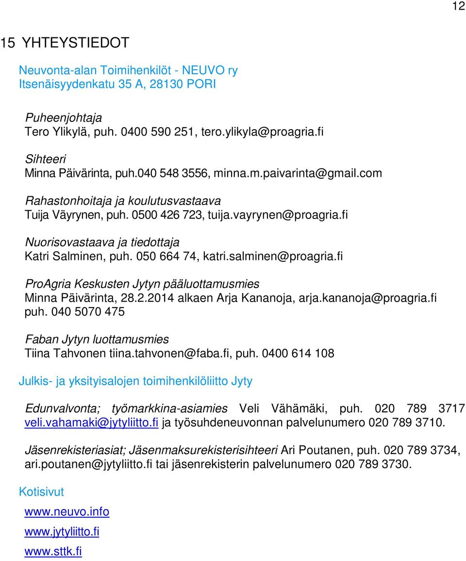 050 664 74, katri.salminen@proagria.fi ProAgria Keskusten Jytyn pääluottamusmies Minna Päivärinta, 28.2.2014 alkaen Arja Kananoja, arja.kananoja@proagria.fi puh.
