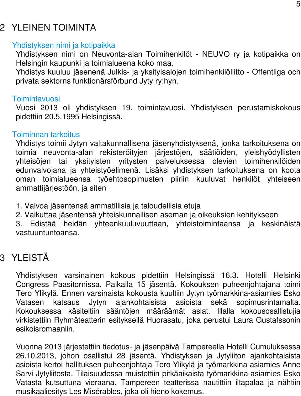 Yhdistyksen perustamiskokous pidettiin 20.5.1995 Helsingissä.