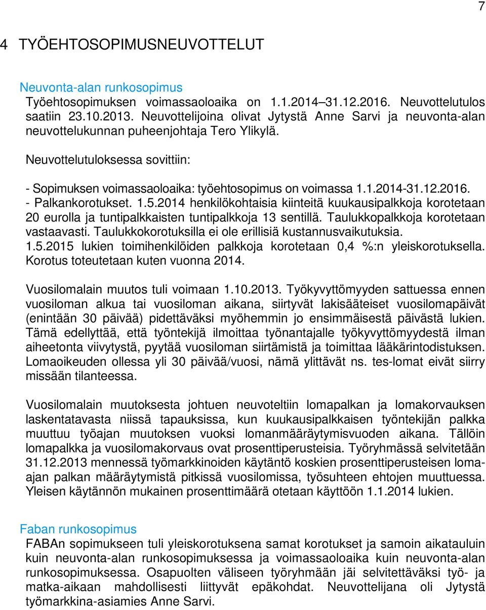 1.2014-31.12.2016. - Palkankorotukset. 1.5.2014 henkilökohtaisia kiinteitä kuukausipalkkoja korotetaan 20 eurolla ja tuntipalkkaisten tuntipalkkoja 13 sentillä.