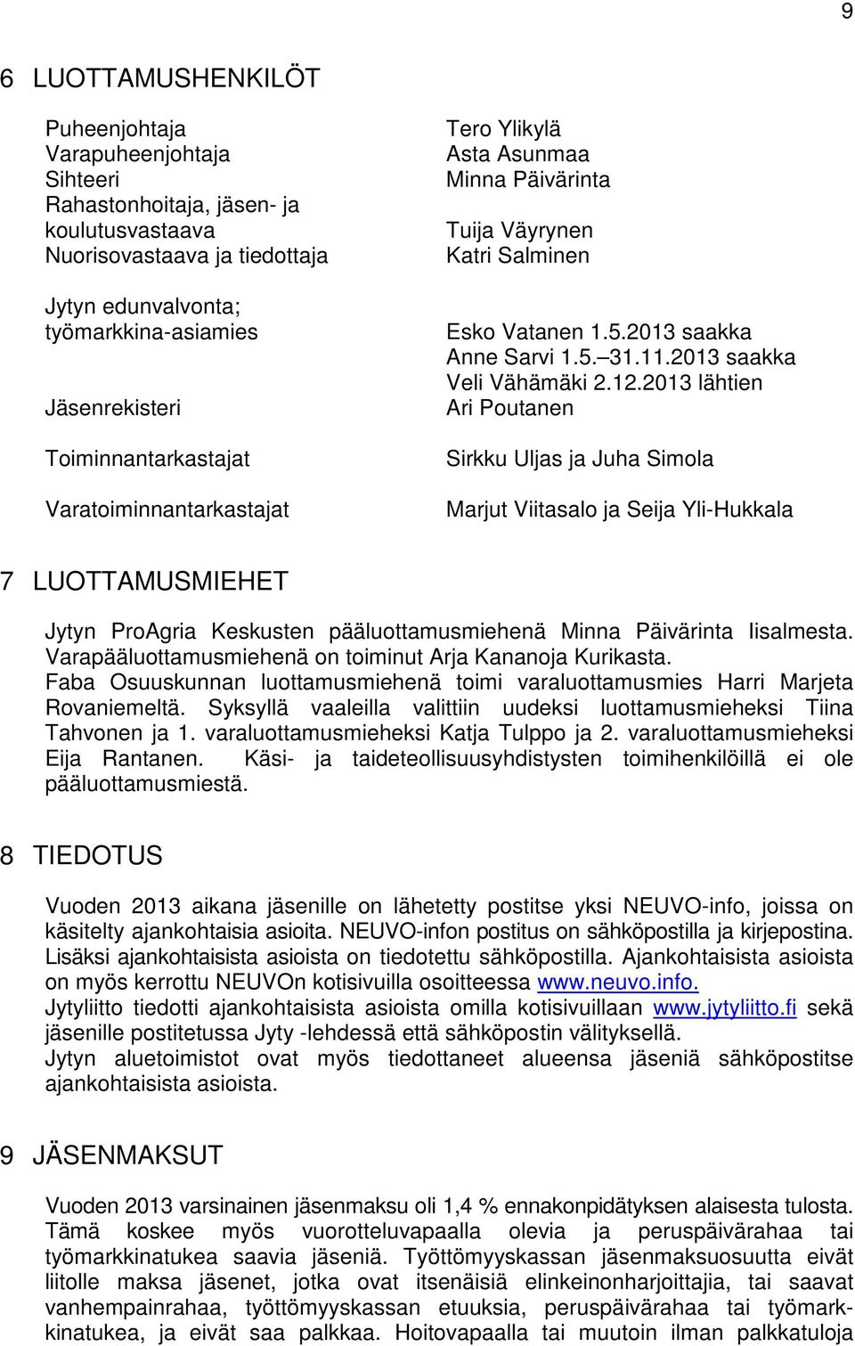 12.2013 lähtien Ari Poutanen Sirkku Uljas ja Juha Simola Marjut Viitasalo ja Seija Yli-Hukkala 7 LUOTTAMUSMIEHET Jytyn ProAgria Keskusten pääluottamusmiehenä Minna Päivärinta Iisalmesta.