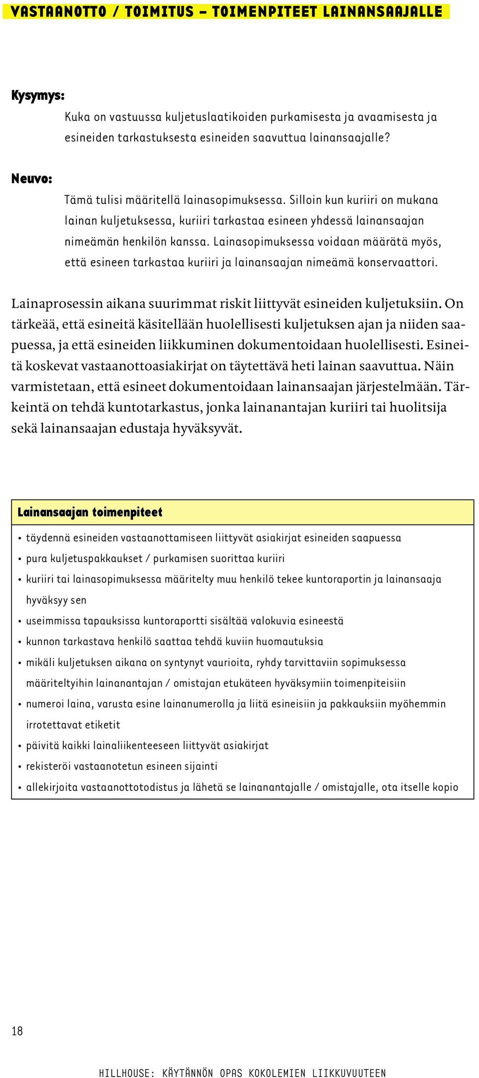 Lainasopimuksessa voidaan määrätä myös, että esineen tarkastaa kuriiri ja lainansaajan nimeämä konservaattori. Lainaprosessin aikana suurimmat riskit liittyvät esineiden kuljetuksiin.