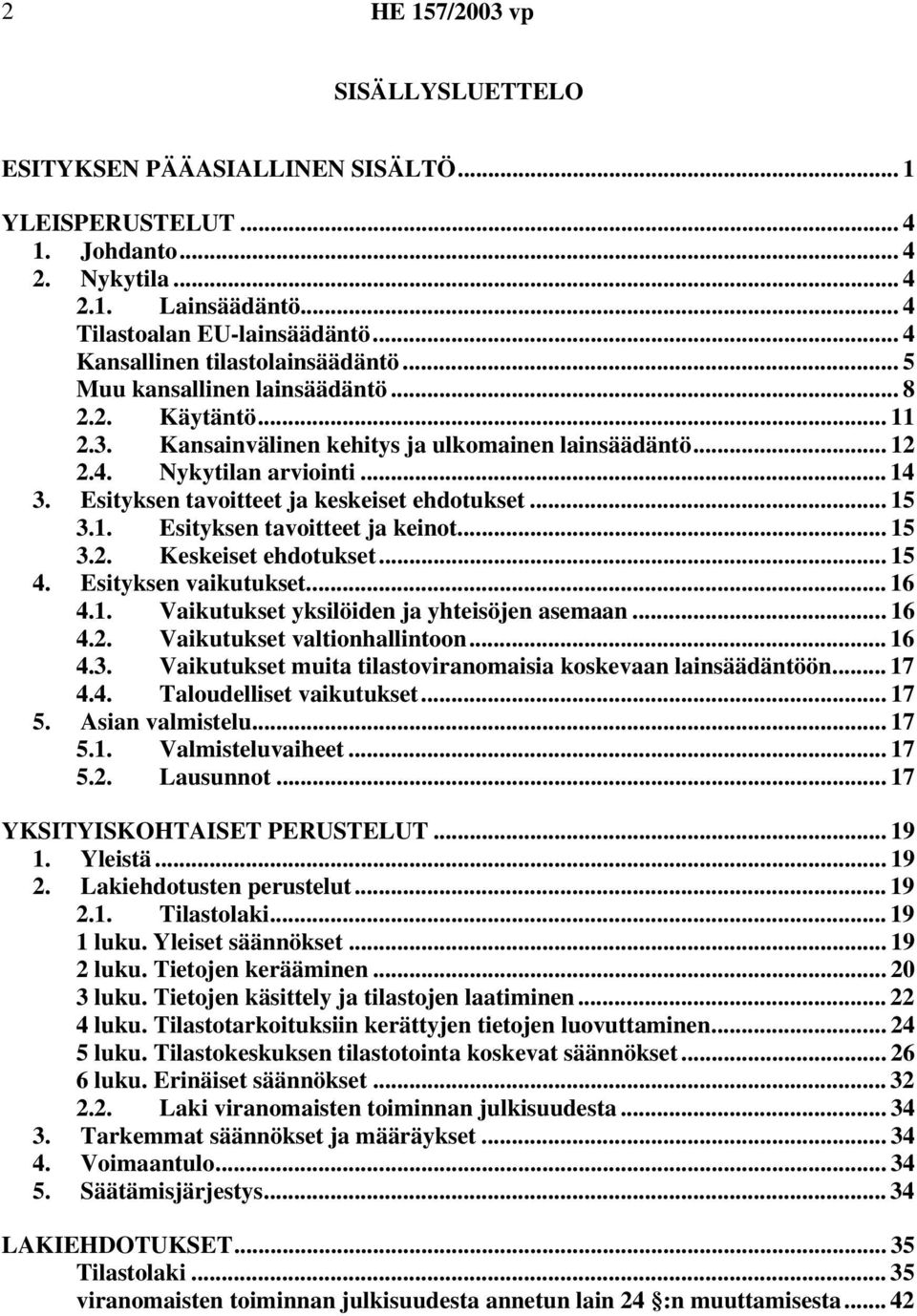 Esityksen tavoitteet ja keskeiset ehdotukset... 15 3.1. Esityksen tavoitteet ja keinot... 15 3.2. Keskeiset ehdotukset... 15 4. Esityksen vaikutukset... 16 4.1. Vaikutukset yksilöiden ja yhteisöjen asemaan.