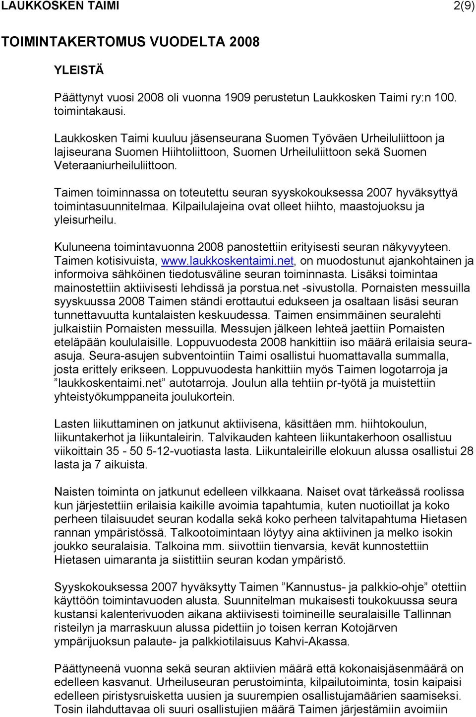 Taimen toiminnassa on toteutettu seuran syyskokouksessa 2007 hyväksyttyä toimintasuunnitelmaa. Kilpailulajeina ovat olleet hiihto, maastojuoksu ja yleisurheilu.