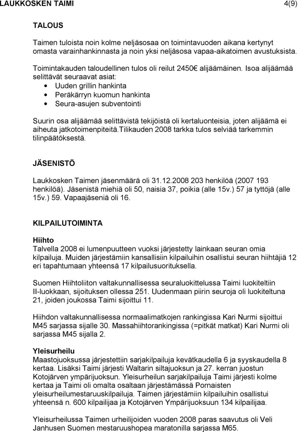 Isoa alijäämää selittävät seuraavat asiat: Uuden grillin hankinta Peräkärryn kuomun hankinta Seura asujen subventointi Suurin osa alijäämää selittävistä tekijöistä oli kertaluonteisia, joten alijäämä