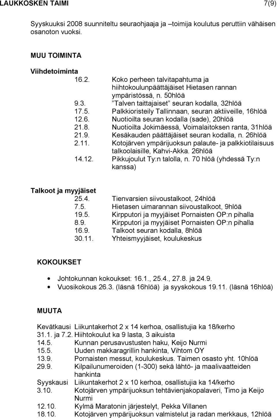 Nuotioilta Jokimäessä, Voimalaitoksen ranta, 31hlöä 21.9. Kesäkauden päättäjäiset seuran kodalla, n. 26hlöä 2.11. Kotojärven ympärijuoksun palaute ja palkkiotilaisuus talkoolaisille, Kahvi Akka.