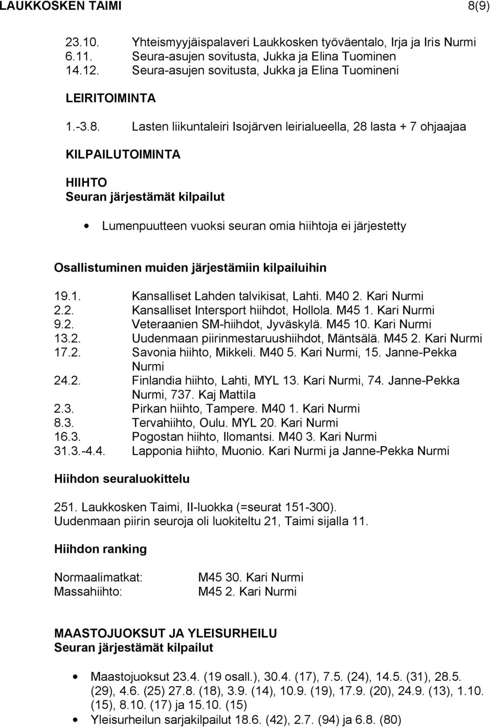 Lasten liikuntaleiri Isojärven leirialueella, 28 lasta + 7 ohjaajaa KILPAILUTOIMINTA HIIHTO Seuran järjestämät kilpailut Lumenpuutteen vuoksi seuran omia hiihtoja ei järjestetty Osallistuminen muiden