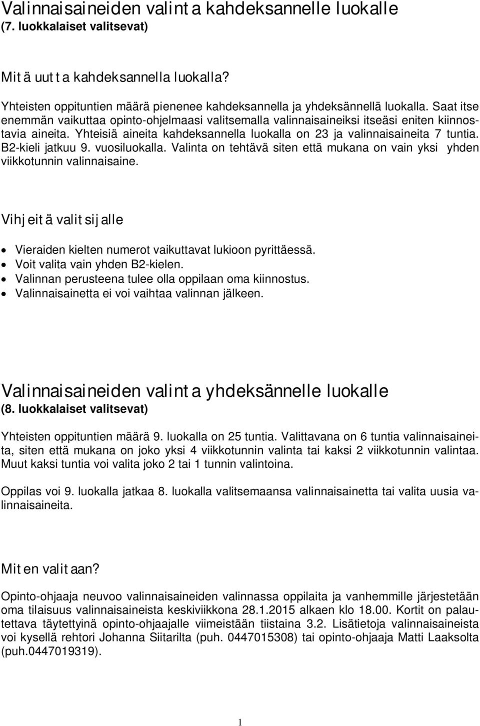 B2-kieli jatkuu 9. vuosiluokalla. Valinta on tehtävä siten että mukana on vain yksi yhden viikkotunnin valinnaisaine. Vihjeitä valitsijalle Vieraiden kielten numerot vaikuttavat lukioon pyrittäessä.