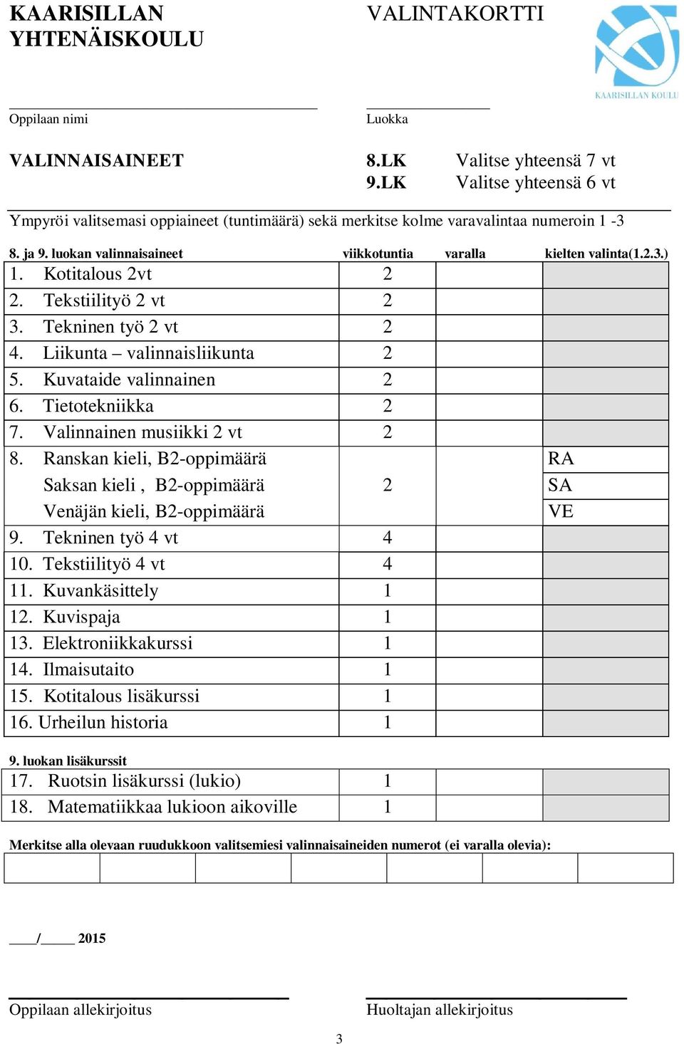 Kotitalous 2vt 2 2. Tekstiilityö 2 vt 2 3. Tekninen työ 2 vt 2 4. Liikunta valinnaisliikunta 2 5. Kuvataide valinnainen 2 6. Tietotekniikka 2 7. Valinnainen musiikki 2 vt 2 8.