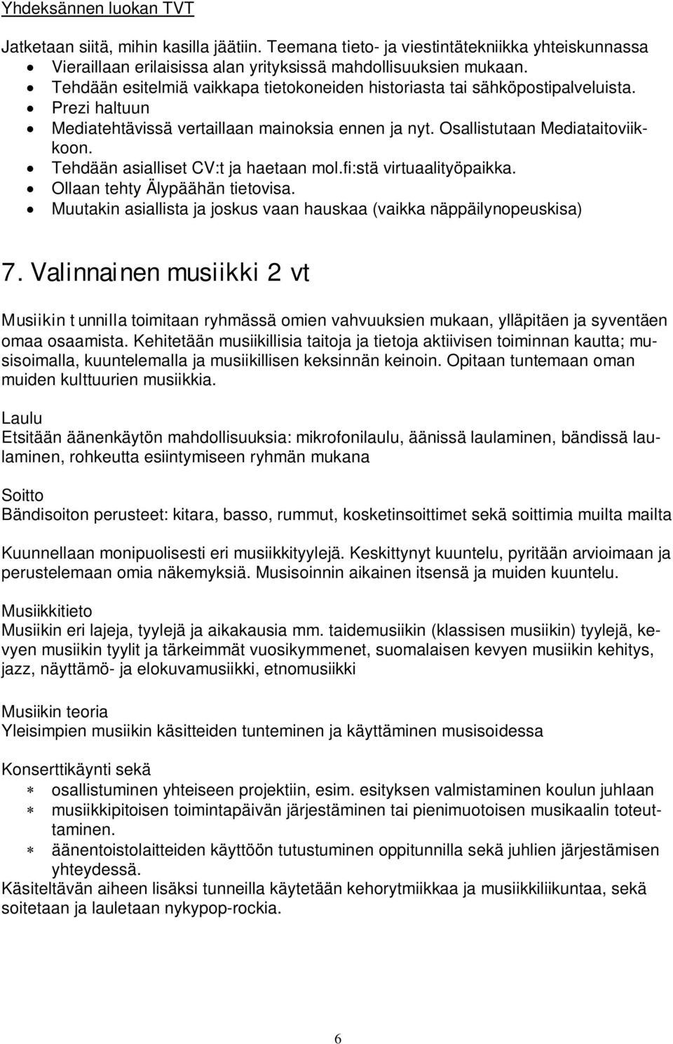 Tehdään asialliset CV:t ja haetaan mol.fi:stä virtuaalityöpaikka. Ollaan tehty Älypäähän tietovisa. Muutakin asiallista ja joskus vaan hauskaa (vaikka näppäilynopeuskisa) 7.
