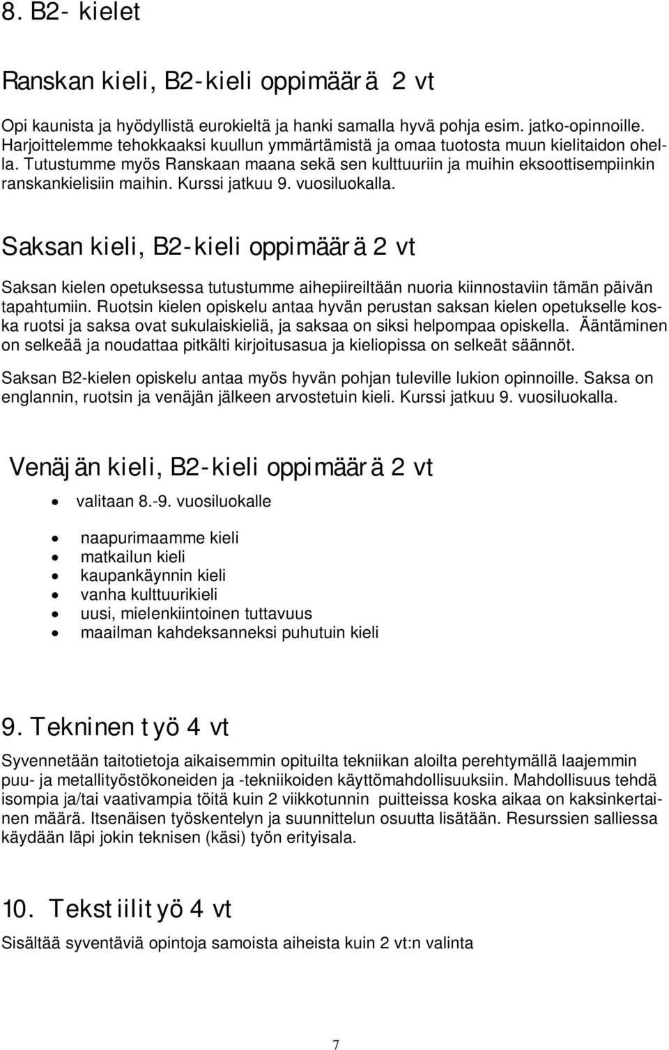 Kurssi jatkuu 9. vuosiluokalla. Saksan kieli, B2-kieli oppimäärä 2 vt Saksan kielen opetuksessa tutustumme aihepiireiltään nuoria kiinnostaviin tämän päivän tapahtumiin.