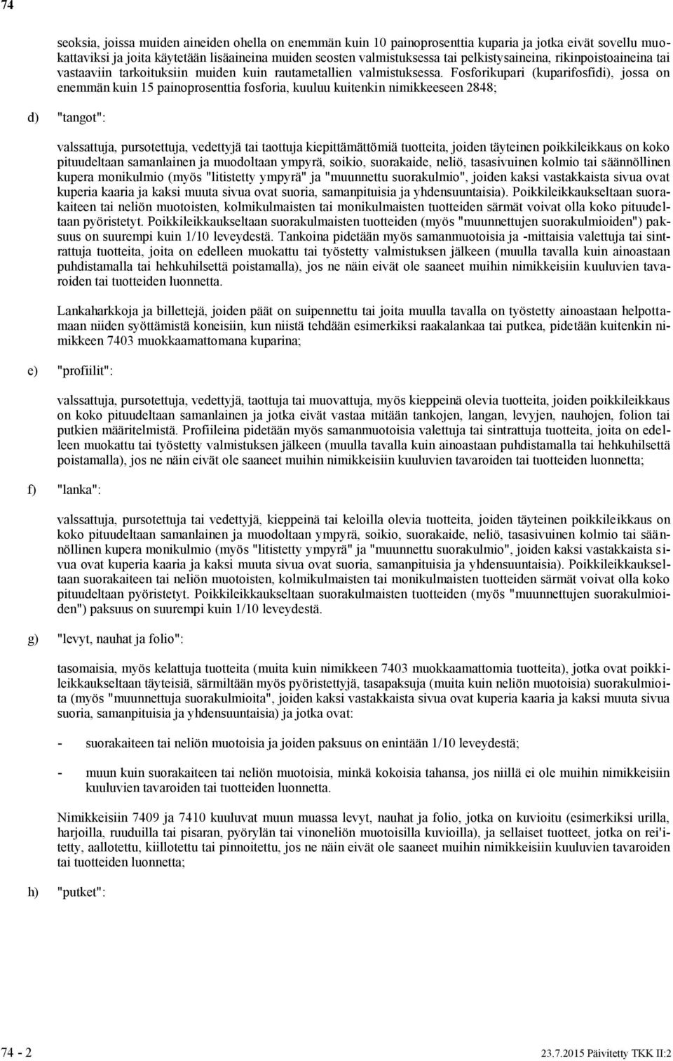 Fosforikupari (kuparifosfidi), jossa on enemmän kuin 15 painoprosenttia fosforia, kuuluu kuitenkin nimikkeeseen 2848; d) "tangot": valssattuja, pursotettuja, vedettyjä tai taottuja kiepittämättömiä