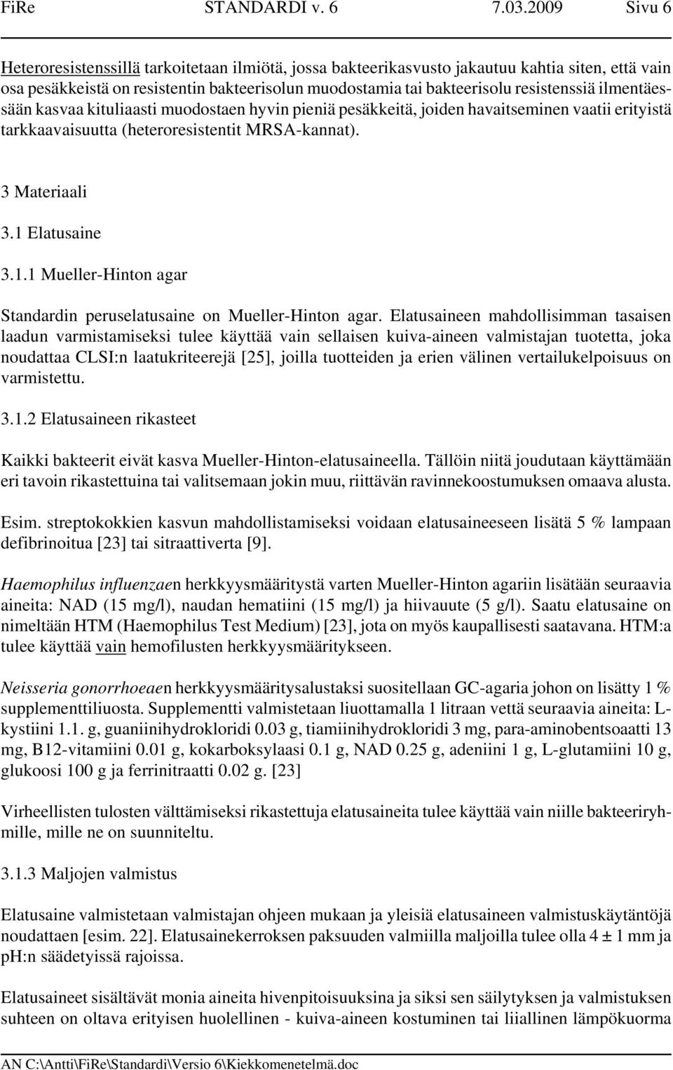 ilmentäessään kasvaa kituliaasti muodostaen hyvin pieniä pesäkkeitä, joiden havaitseminen vaatii erityistä tarkkaavaisuutta (heteroresistentit MRSA-kannat). 3 Materiaali 3.1 