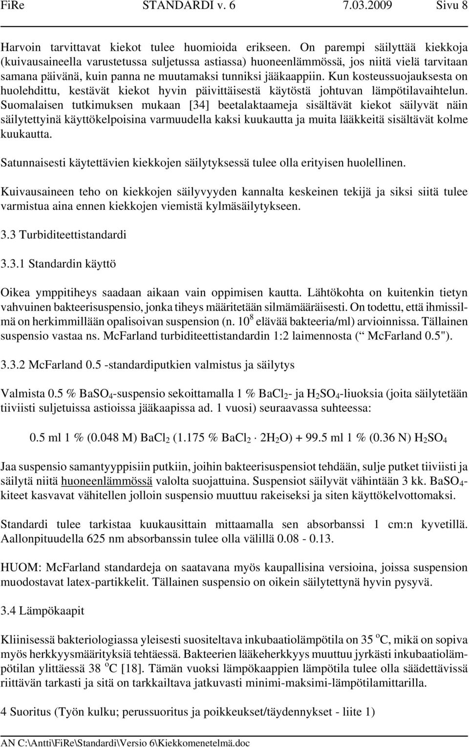 Kun kosteussuojauksesta on huolehdittu, kestävät kiekot hyvin päivittäisestä käytöstä johtuvan lämpötilavaihtelun.