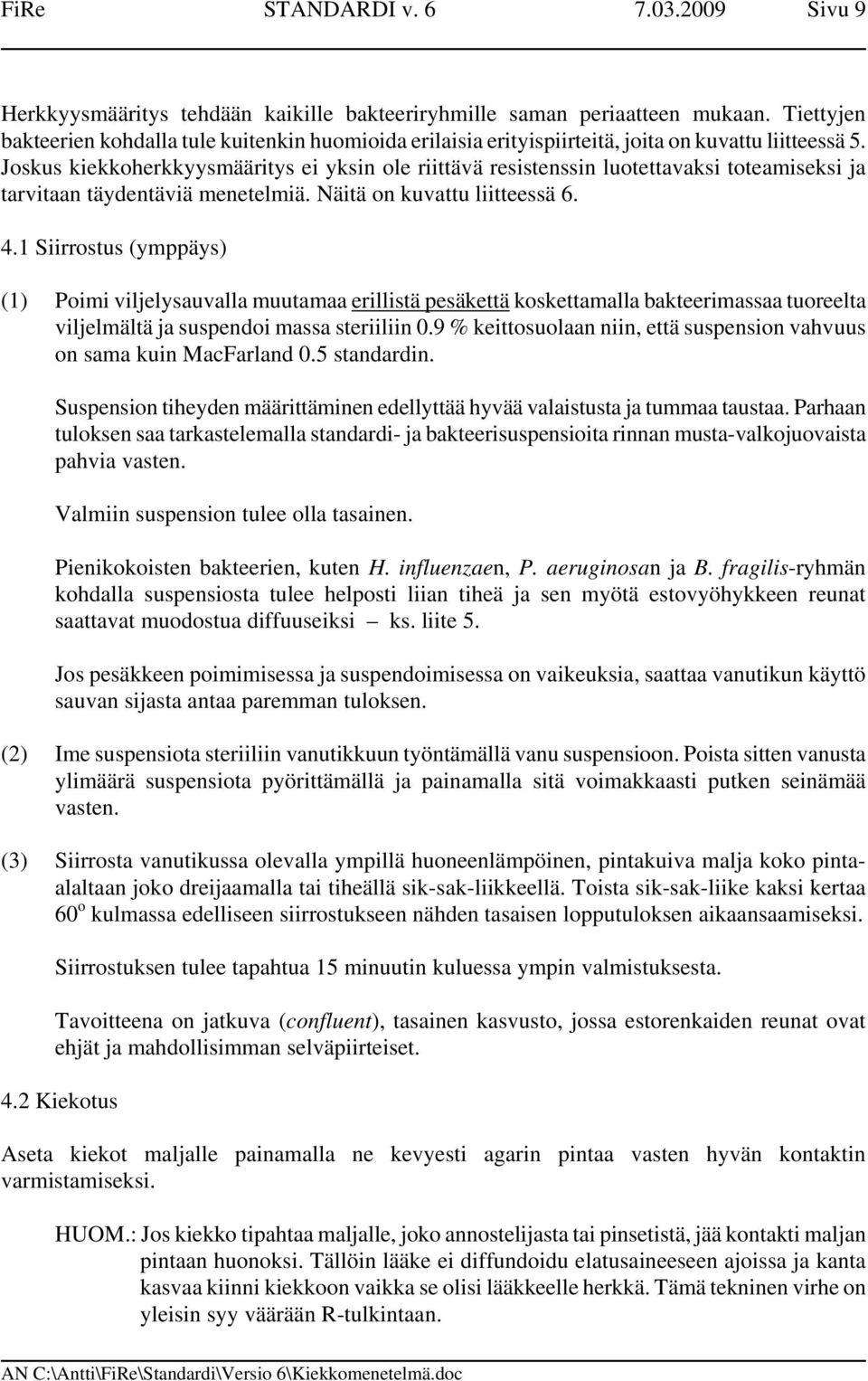 Joskus kiekkoherkkyysmääritys ei yksin ole riittävä resistenssin luotettavaksi toteamiseksi ja tarvitaan täydentäviä menetelmiä. Näitä on kuvattu liitteessä 6. 4.