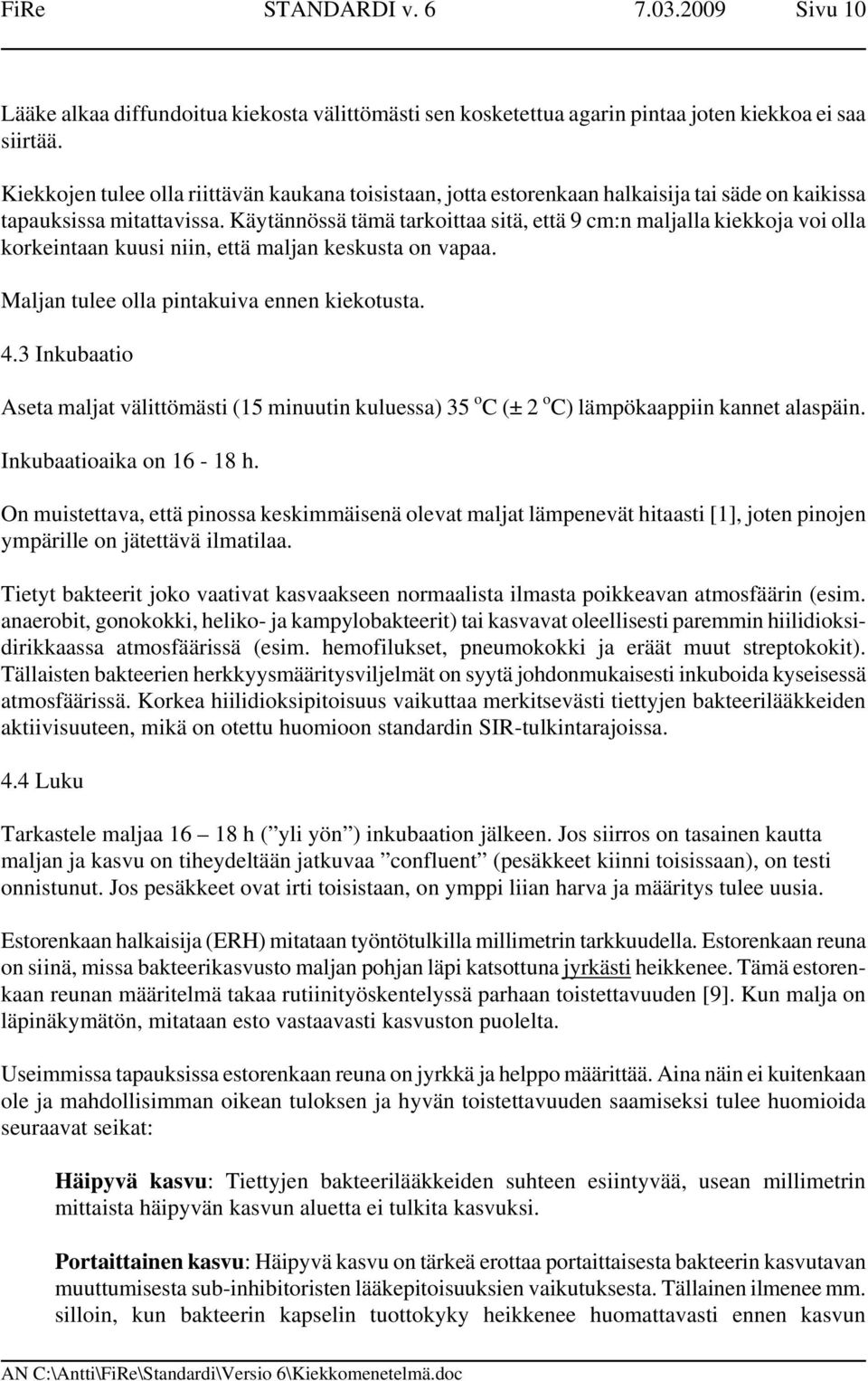 Käytännössä tämä tarkoittaa sitä, että 9 cm:n maljalla kiekkoja voi olla korkeintaan kuusi niin, että maljan keskusta on vapaa. Maljan tulee olla pintakuiva ennen kiekotusta. 4.