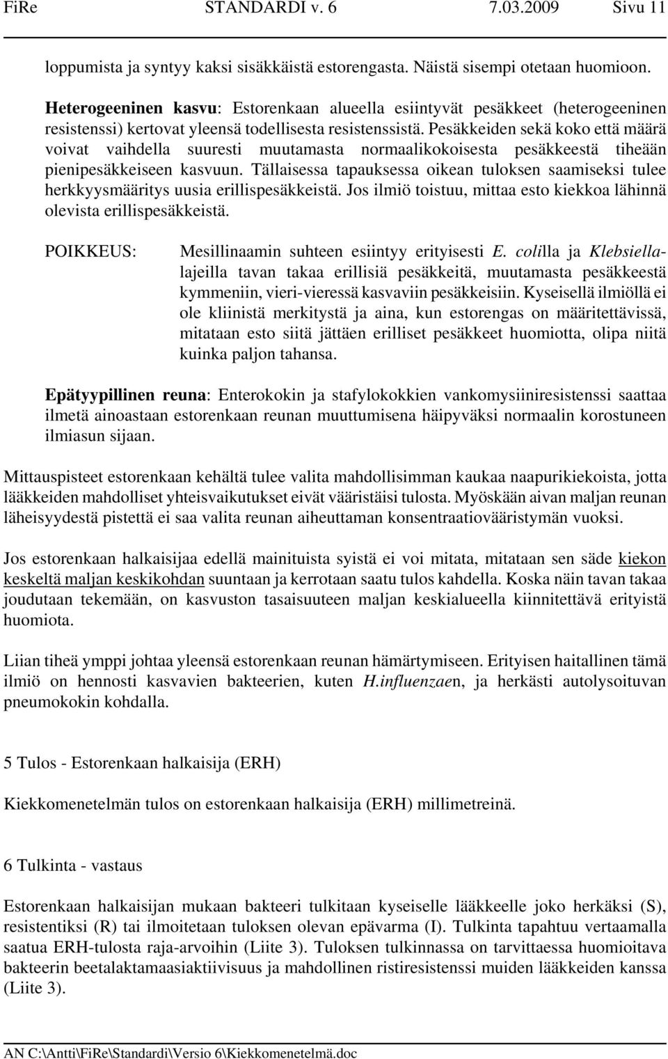 Pesäkkeiden sekä koko että määrä voivat vaihdella suuresti muutamasta normaalikokoisesta pesäkkeestä tiheään pienipesäkkeiseen kasvuun.