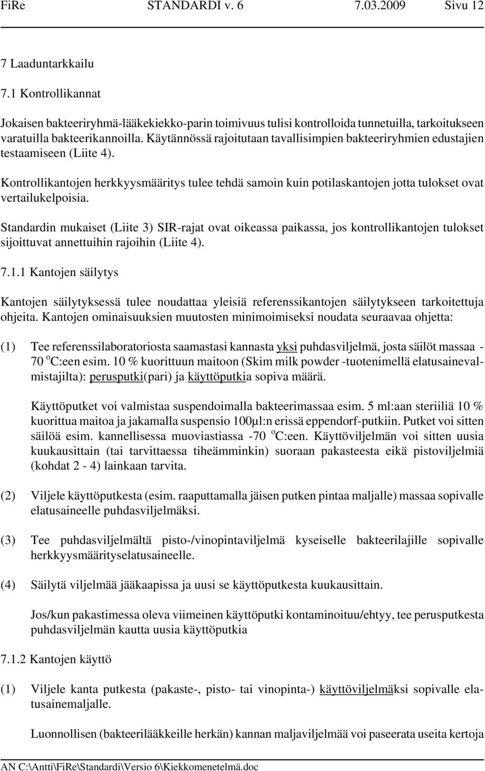 Käytännössä rajoitutaan tavallisimpien bakteeriryhmien edustajien testaamiseen (Liite 4).